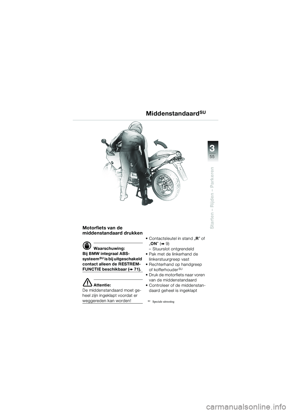 BMW MOTORRAD R 1100 S 2002 Handleiding (in Dutch) 3
55
Starten – Rijden – ParkerenMotorfiets van de
middenstandaard drukken
d Waarschuwing:
Bij BMW integraal ABS-
systeem
SU is bij uitgeschakeld
contact alleen de RESTREM-
FUNCTIE beschikbaar (b BMW MOTORRAD R 1100 S 2002 Handleiding (in Dutch) 3
55
Starten – Rijden – ParkerenMotorfiets van de
middenstandaard drukken
d Waarschuwing:
Bij BMW integraal ABS-
systeem
SU is bij uitgeschakeld
contact alleen de RESTREM-
FUNCTIE beschikbaar (b