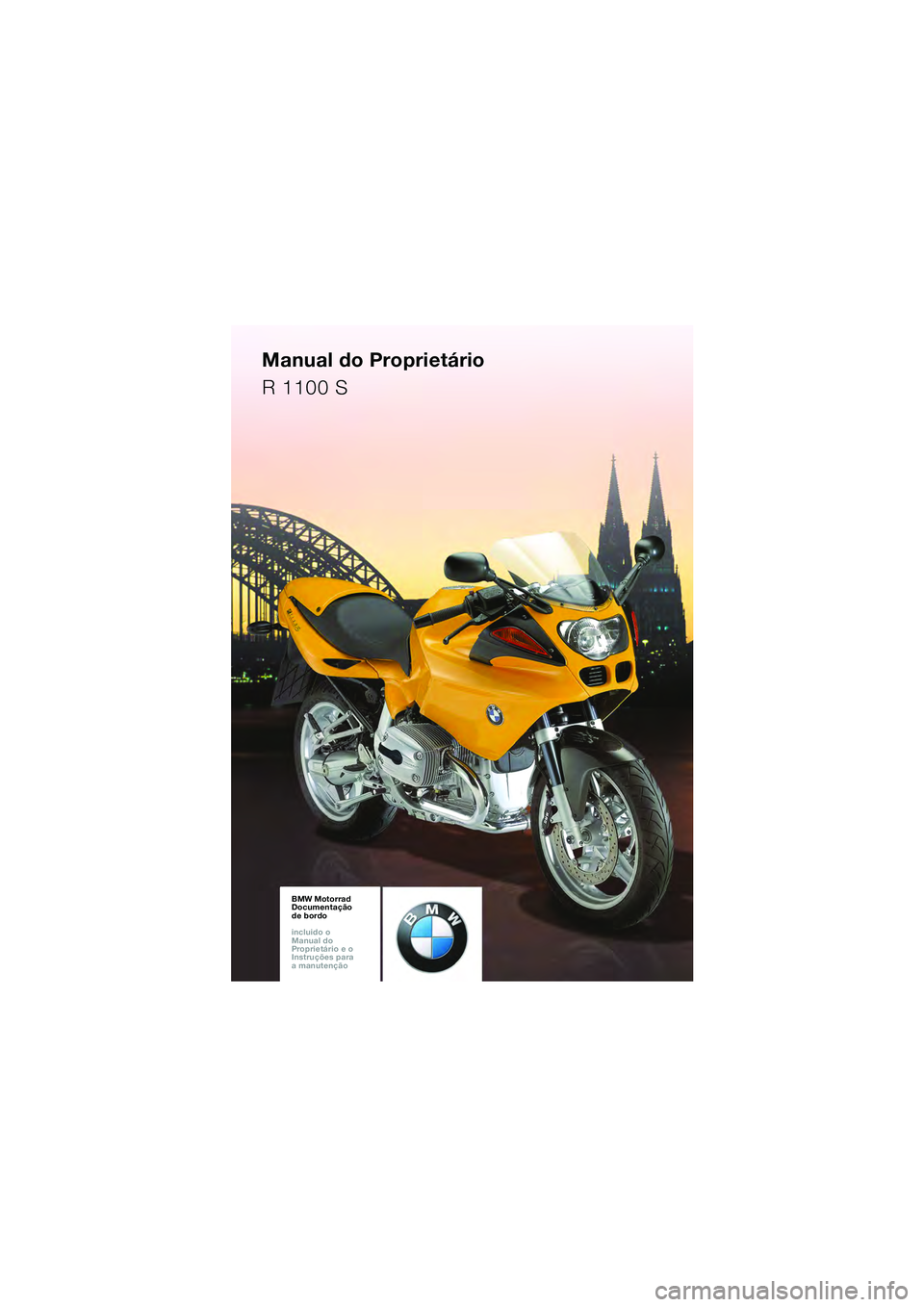 BMW MOTORRAD R 1100 S 2002  Manual do condutor (in Portuguese) BMW Motorrad
Documentação 
de bordo
incluido o  
Manual do  
Proprietário e o  
Instruções para  
a manutençãoBMW Motorrad
Documentação 
de bordo
incluido o  
Manual do  
Proprietário e o  
