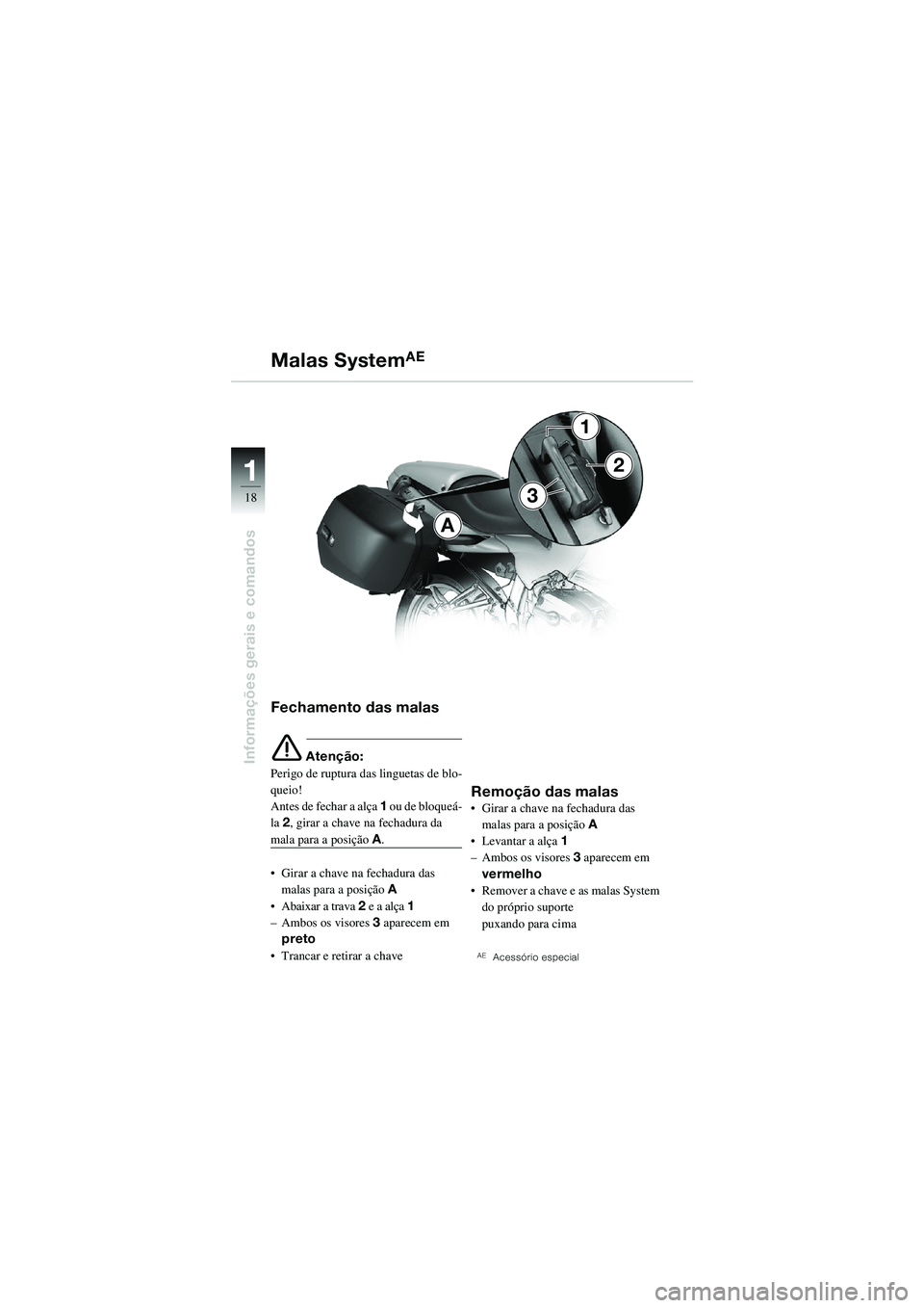 BMW MOTORRAD R 1100 S 2002  Manual do condutor (in Portuguese) 11
18
Informações gerais e comandos
A
3
1
2
Fechamento das malas
e Atenção:
Perigo de ruptura das linguetas de blo-
queio! 
Antes de fechar a alça  1 ou de bloqueá-
la  2, girar a chave na fecha