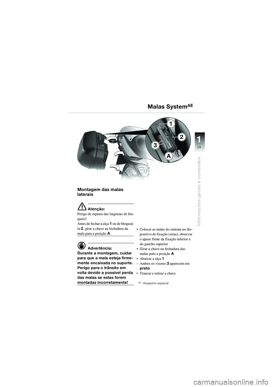 BMW MOTORRAD R 1100 S 2002 Manual do condutor (in Portuguese) 11
19
Informações gerais e comandos
3
1
2
A
Montagem das malas
laterais
e Atenção:
Perigo de ruptura das linguetas de blo-
queio!
Antes de fechar a alça 1 ou de bloqueá-
la 2, girar a chave BMW MOTORRAD R 1100 S 2002 Manual do condutor (in Portuguese) 11
19
Informações gerais e comandos
3
1
2
A
Montagem das malas
laterais
e Atenção:
Perigo de ruptura das linguetas de blo-
queio!
Antes de fechar a alça 1 ou de bloqueá-
la 2, girar a chave
