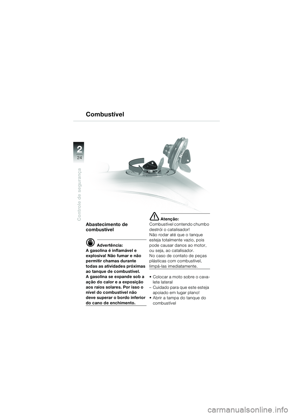 BMW MOTORRAD R 1100 S 2002 Manual do condutor (in Portuguese) 2
24
Controle de segurança
2
Abastecimento de
combustível
d Advertência:
A gasolina é inflamável e
explosiva! Não fumar e não
permitir chamas durante
todas as atividades próximas
ao tanqu BMW MOTORRAD R 1100 S 2002 Manual do condutor (in Portuguese) 2
24
Controle de segurança
2
Abastecimento de
combustível
d Advertência:
A gasolina é inflamável e
explosiva! Não fumar e não
permitir chamas durante
todas as atividades próximas
ao tanqu