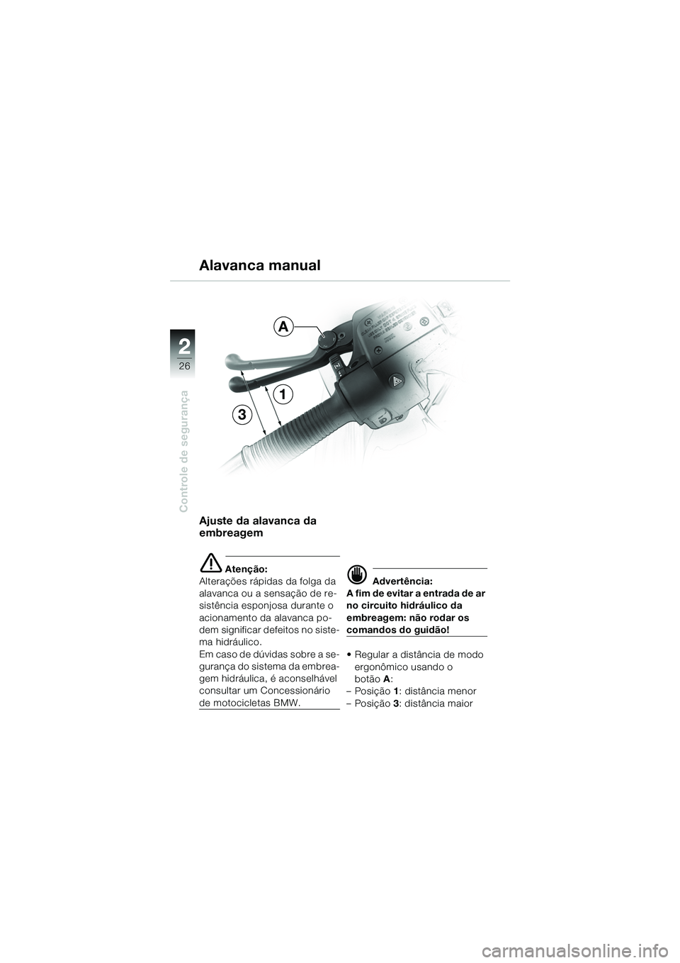 BMW MOTORRAD R 1100 S 2002 Manual do condutor (in Portuguese) 2
26
Controle de segurança
2
Alavanca manual
Ajuste da alavanca da
embreagem
e Atenção:
Alterações rápidas da folga da
alavanca ou a sensação de re-
sistência esponjosa durante o
acionamen BMW MOTORRAD R 1100 S 2002 Manual do condutor (in Portuguese) 2
26
Controle de segurança
2
Alavanca manual
Ajuste da alavanca da
embreagem
e Atenção:
Alterações rápidas da folga da
alavanca ou a sensação de re-
sistência esponjosa durante o
acionamen