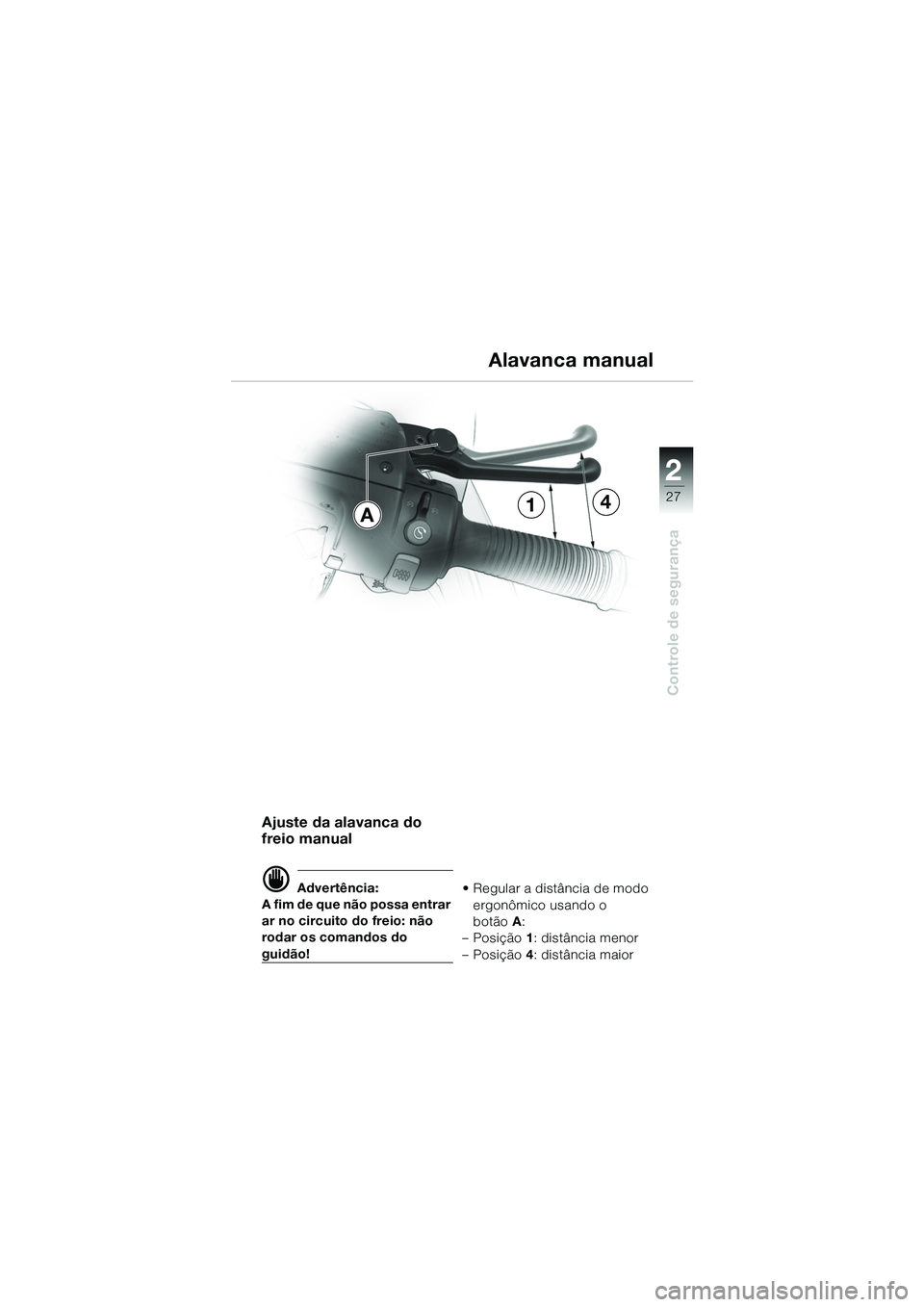BMW MOTORRAD R 1100 S 2002 Manual do condutor (in Portuguese) 2
27
Controle de segurança
14A
Ajuste da alavanca do
freio manual
d Advertência:
A fim de que não possa entrar
ar no circuito do freio: não
rodar os comandos do
guidão! • Regular a distân BMW MOTORRAD R 1100 S 2002 Manual do condutor (in Portuguese) 2
27
Controle de segurança
14A
Ajuste da alavanca do
freio manual
d Advertência:
A fim de que não possa entrar
ar no circuito do freio: não
rodar os comandos do
guidão! • Regular a distân