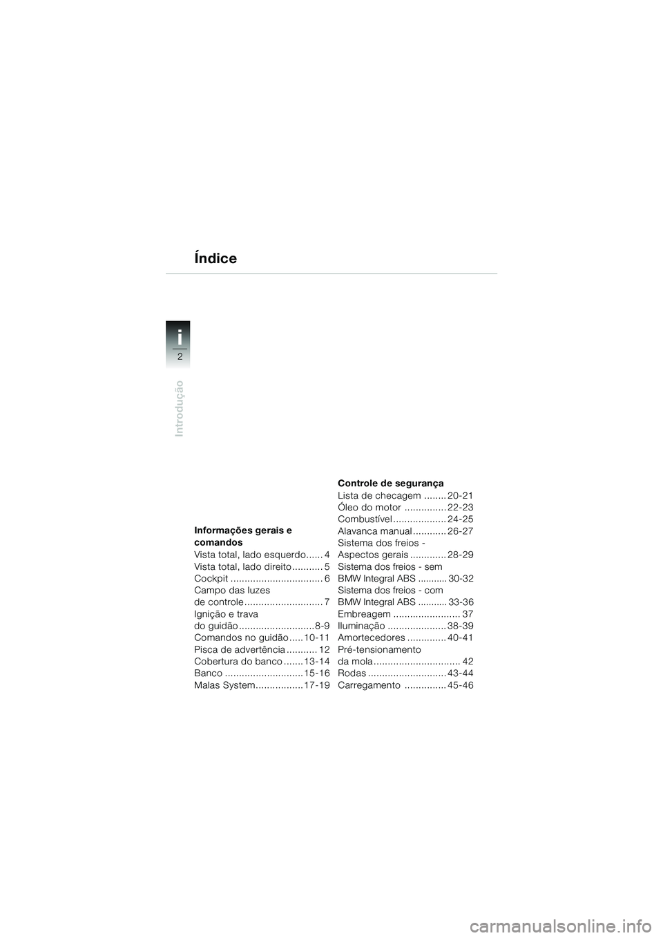BMW MOTORRAD R 1100 S 2002  Manual do condutor (in Portuguese) i
Introdução
12
2
12
i
Informações gerais e 
comandos
Vista total, lado esquerdo...... 4
Vista total, lado direito ........... 5
Cockpit ................................. 6
Campo das luzes 
de con