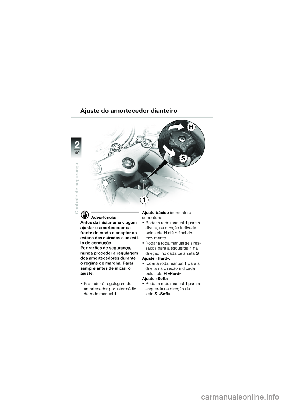 BMW MOTORRAD R 1100 S 2002 Manual do condutor (in Portuguese) 2
40
Controle de segurança
2
S
H
1
d Advertência:
Antes de iniciar uma viagem
ajustar o amortecedor da
frente de modo a adaptar ao
estado das estradas e ao esti-
lo de condução.
Por razões de BMW MOTORRAD R 1100 S 2002 Manual do condutor (in Portuguese) 2
40
Controle de segurança
2
S
H
1
d Advertência:
Antes de iniciar uma viagem
ajustar o amortecedor da
frente de modo a adaptar ao
estado das estradas e ao esti-
lo de condução.
Por razões de