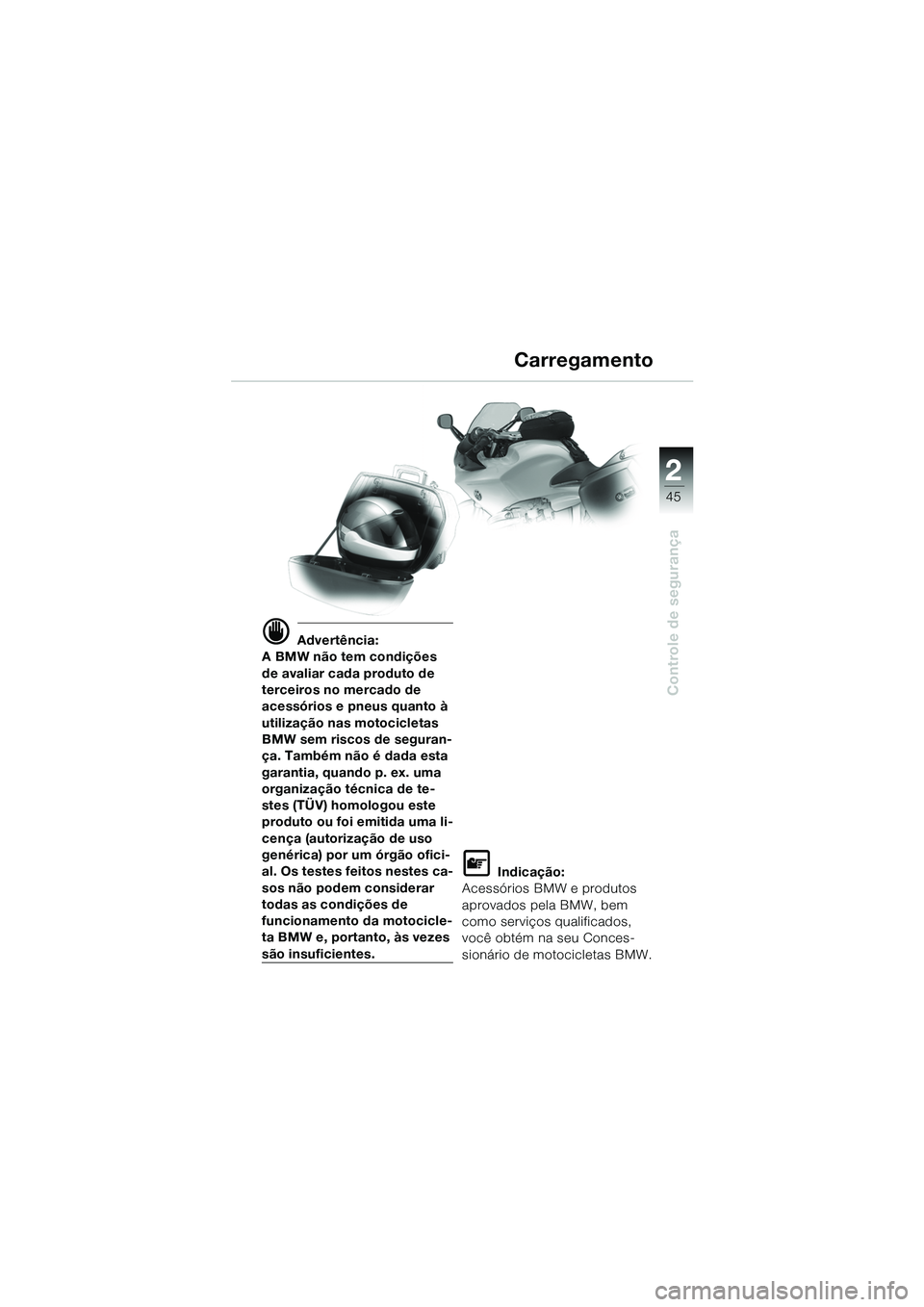 BMW MOTORRAD R 1100 S 2002 Manual do condutor (in Portuguese) 2
45
Controle de segurança
d Advertência:
A BMW não tem condições
de avaliar cada produto de
terceiros no mercado de
acessórios e pneus quanto à
utilização nas motocicletas
BMW sem risco BMW MOTORRAD R 1100 S 2002 Manual do condutor (in Portuguese) 2
45
Controle de segurança
d Advertência:
A BMW não tem condições
de avaliar cada produto de
terceiros no mercado de
acessórios e pneus quanto à
utilização nas motocicletas
BMW sem risco