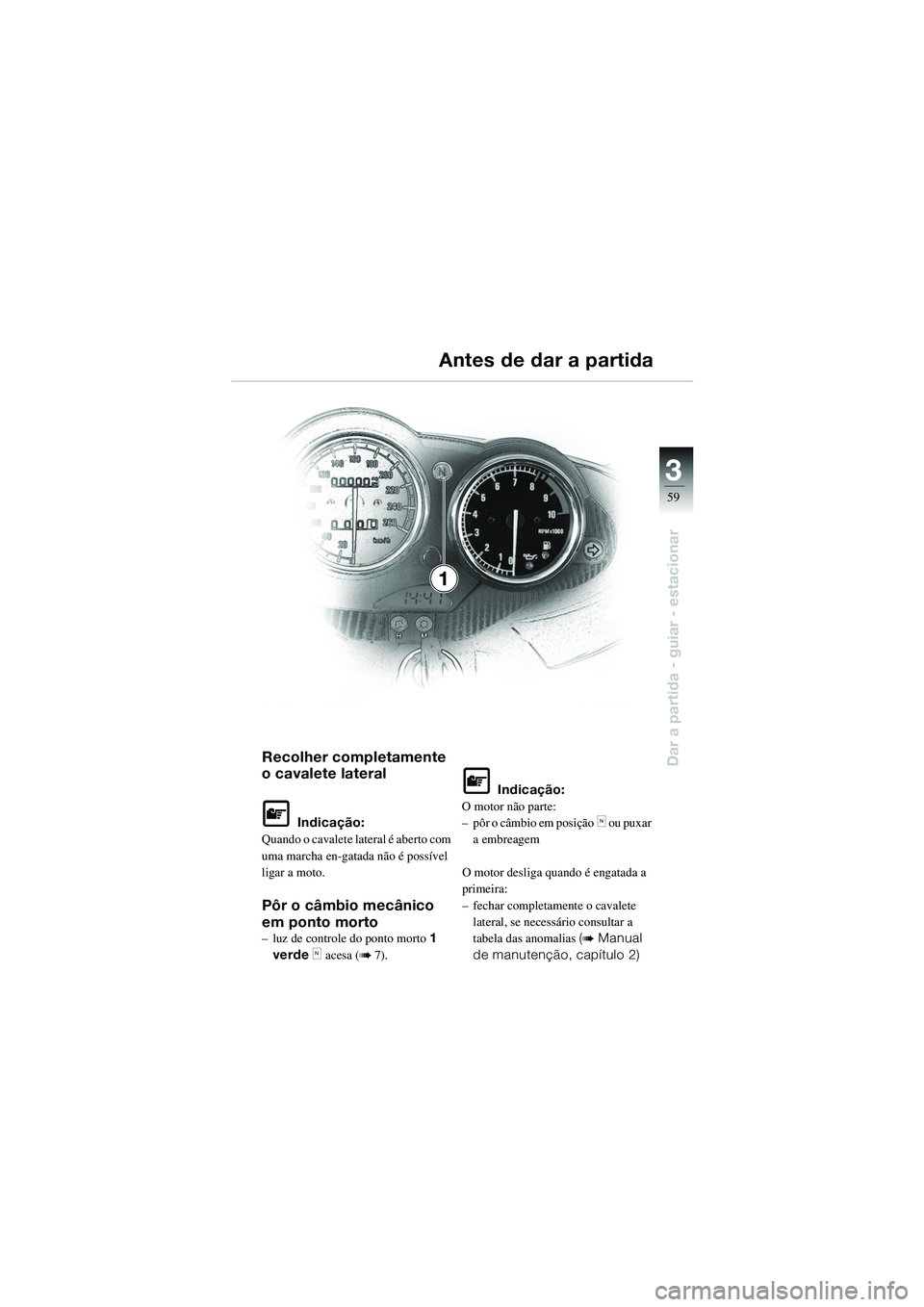 BMW MOTORRAD R 1100 S 2002 Manual do condutor (in Portuguese) 3
59
Dar a partida - guiar - estacionarRecolher completamente
o cavalete lateral
L Indicação:
Quando o cavalete lateral é aberto com
uma marcha en-gatada não é possível
ligar a moto.
Pôr o c BMW MOTORRAD R 1100 S 2002 Manual do condutor (in Portuguese) 3
59
Dar a partida - guiar - estacionarRecolher completamente
o cavalete lateral
L Indicação:
Quando o cavalete lateral é aberto com
uma marcha en-gatada não é possível
ligar a moto.
Pôr o c