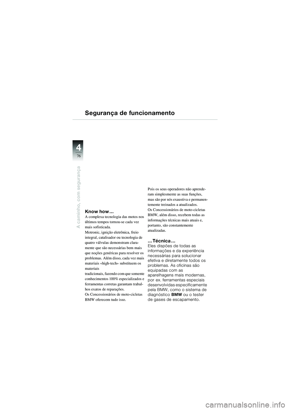 BMW MOTORRAD R 1100 S 2002  Manual do condutor (in Portuguese) 44
76
A caminho, com segurança
Know how …A complexa tecnologia das motos nos 
últimos tempos tornou-se cada vez 
mais sofisticada. 
Motronic, ignição eletrônica, freio 
integral, catalisador ou