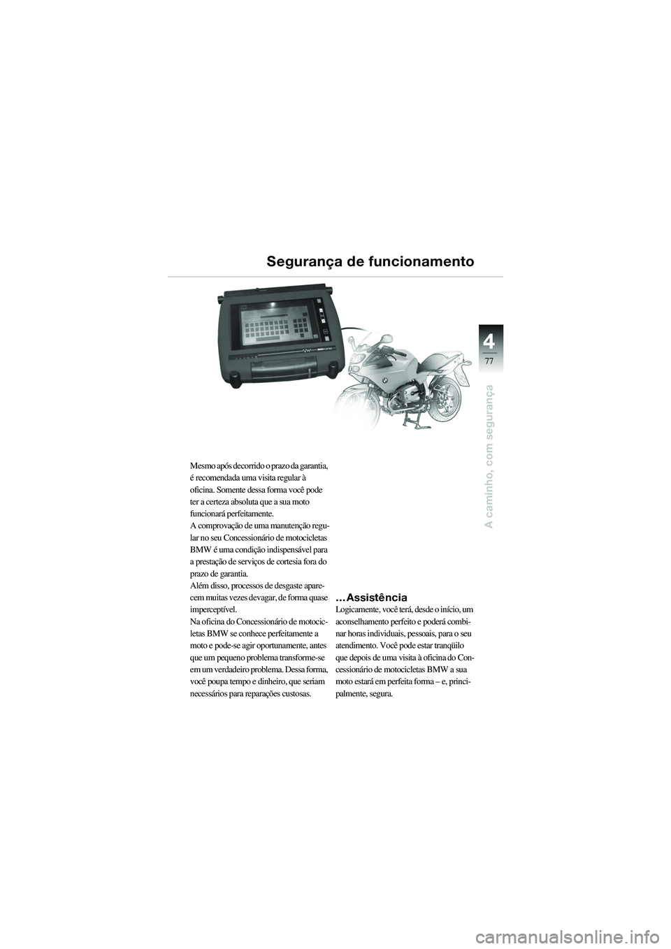 BMW MOTORRAD R 1100 S 2002  Manual do condutor (in Portuguese) 4
77
4
A caminho, com segurança
Mesmo após decorrido o prazo da garantia, 
é recomendada uma visita regular à 
oficina. Somente dessa forma você pode 
ter a certeza absoluta que a sua moto 
funci