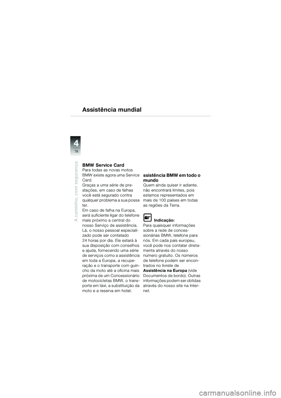 BMW MOTORRAD R 1100 S 2002  Manual do condutor (in Portuguese) 44
78
A caminho, com segurança
Assistência mundial
BMW Service CardPara todas as novas motos 
BMW existe agora uma Service 
Card.
Graças a uma série de pre-
stações, em caso de falhas 
você est