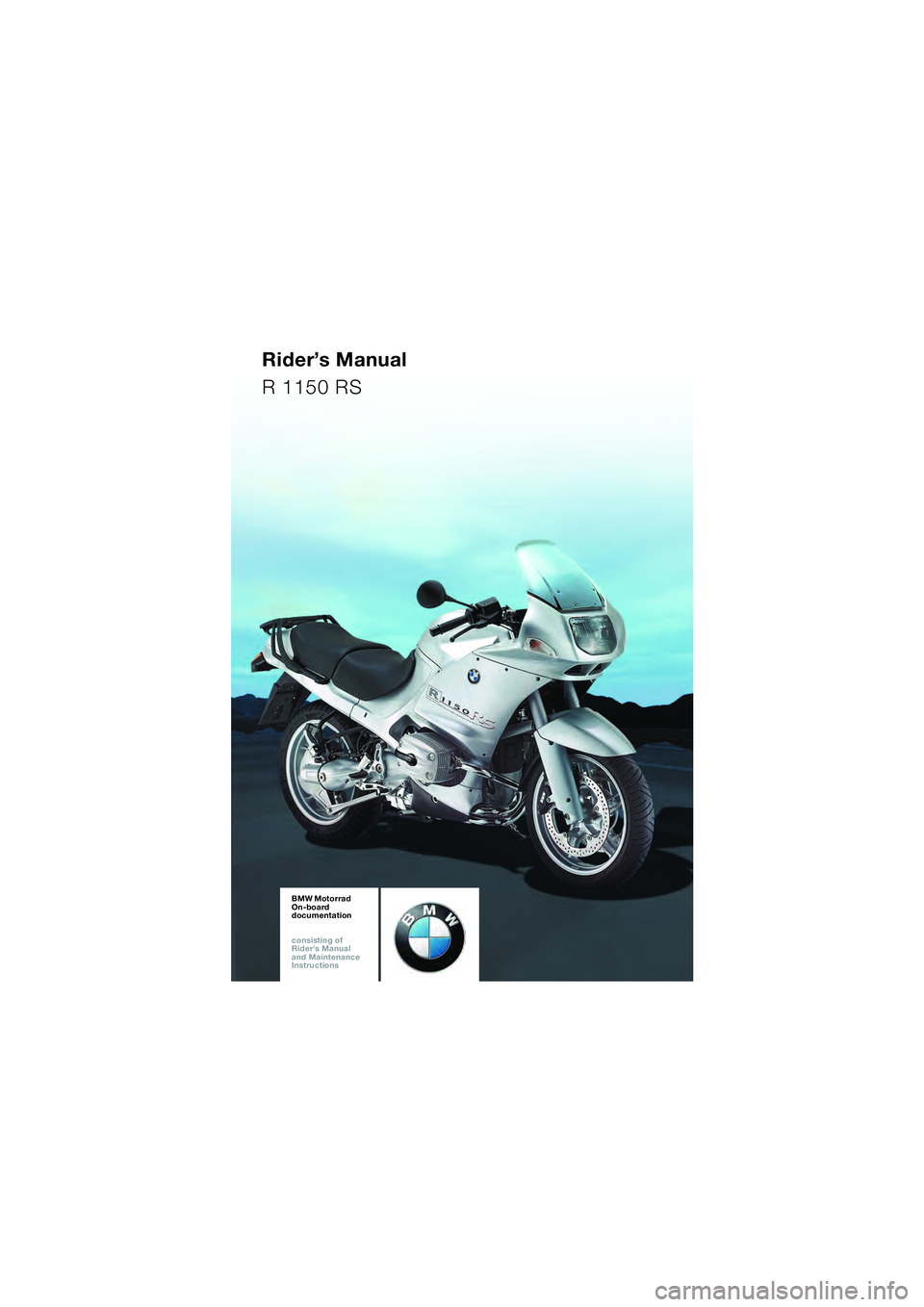 BMW MOTORRAD R 1150 RS 2002  Riders Manual (in English) 1
BA_Titel_Blank.fm  Seite 93  Montag, 4. November 2002  2:36 14
BMW Motorrad
On-board  
documentation
consisting of  
Riders Manual  
and Maintenance  
Instructions
Rider’s Manual
R 1150 RS 