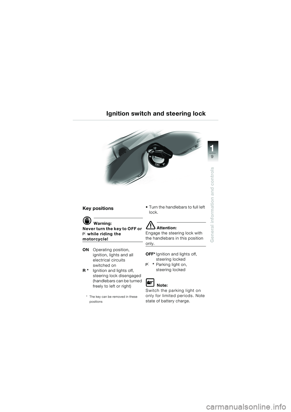 BMW MOTORRAD R 1150 RS 2002  Riders Manual (in English) 1
General information and controls
9
Key positions
d Warning:
Never turn the key to OFF or 
I while riding the 
motorcycle!
ON Operating position,
ignition, lights and all 
electrical circuits 
switch