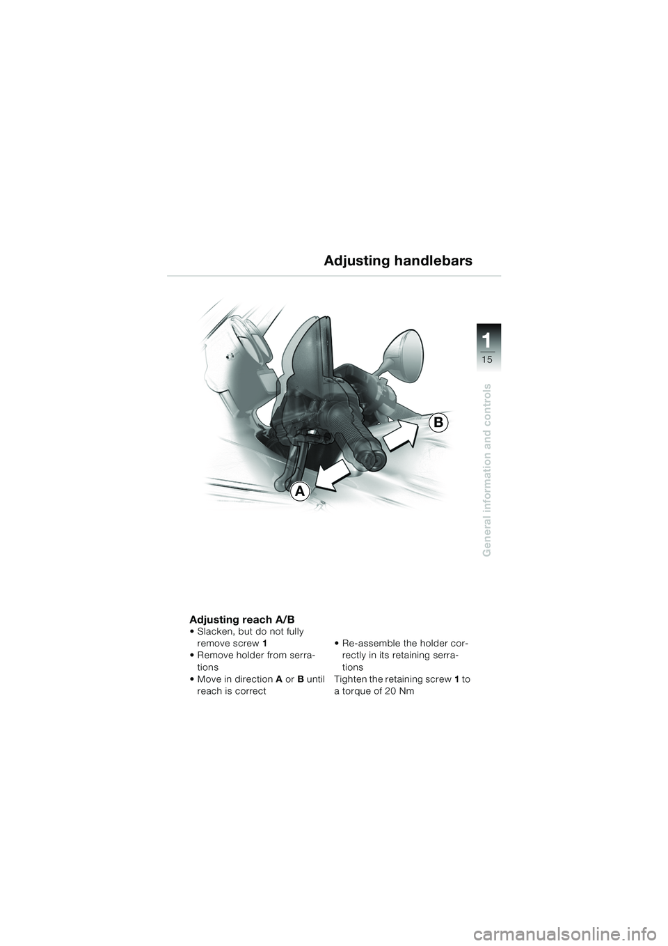 BMW MOTORRAD R 1150 RS 2002  Riders Manual (in English) 1
General information and controls
15
Adjusting reach A/B  Slacken, but do not fully remove screw 1
 Remove holder from serra-
tions
 Move in direction  A or  B until 
reach is correct  Re-assembl