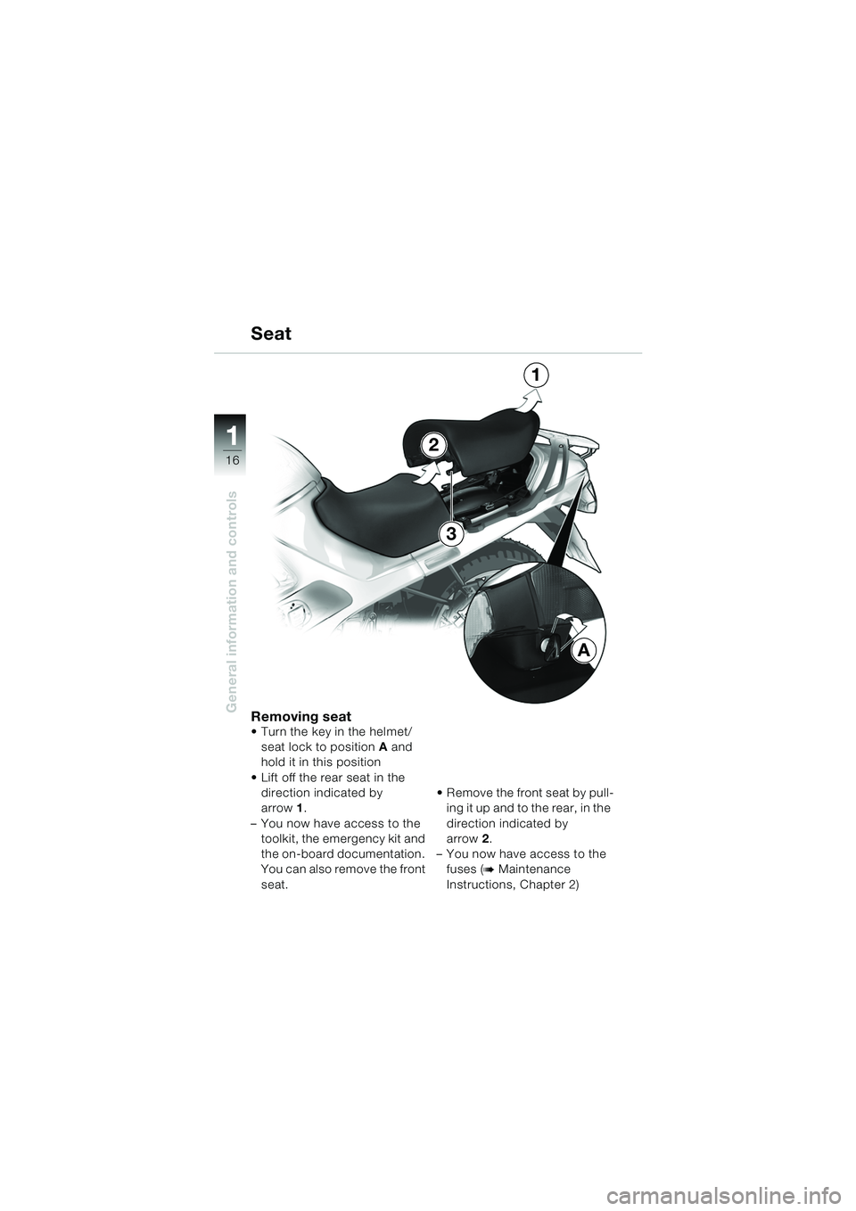 BMW MOTORRAD R 1150 RS 2002  Riders Manual (in English) 1
General information and controls
16
Removing seat Turn the key in the helmet/seat lock to position  A and 
hold it in this position
 Lift off the rear seat in the  direction indicated by 
arrow 1.