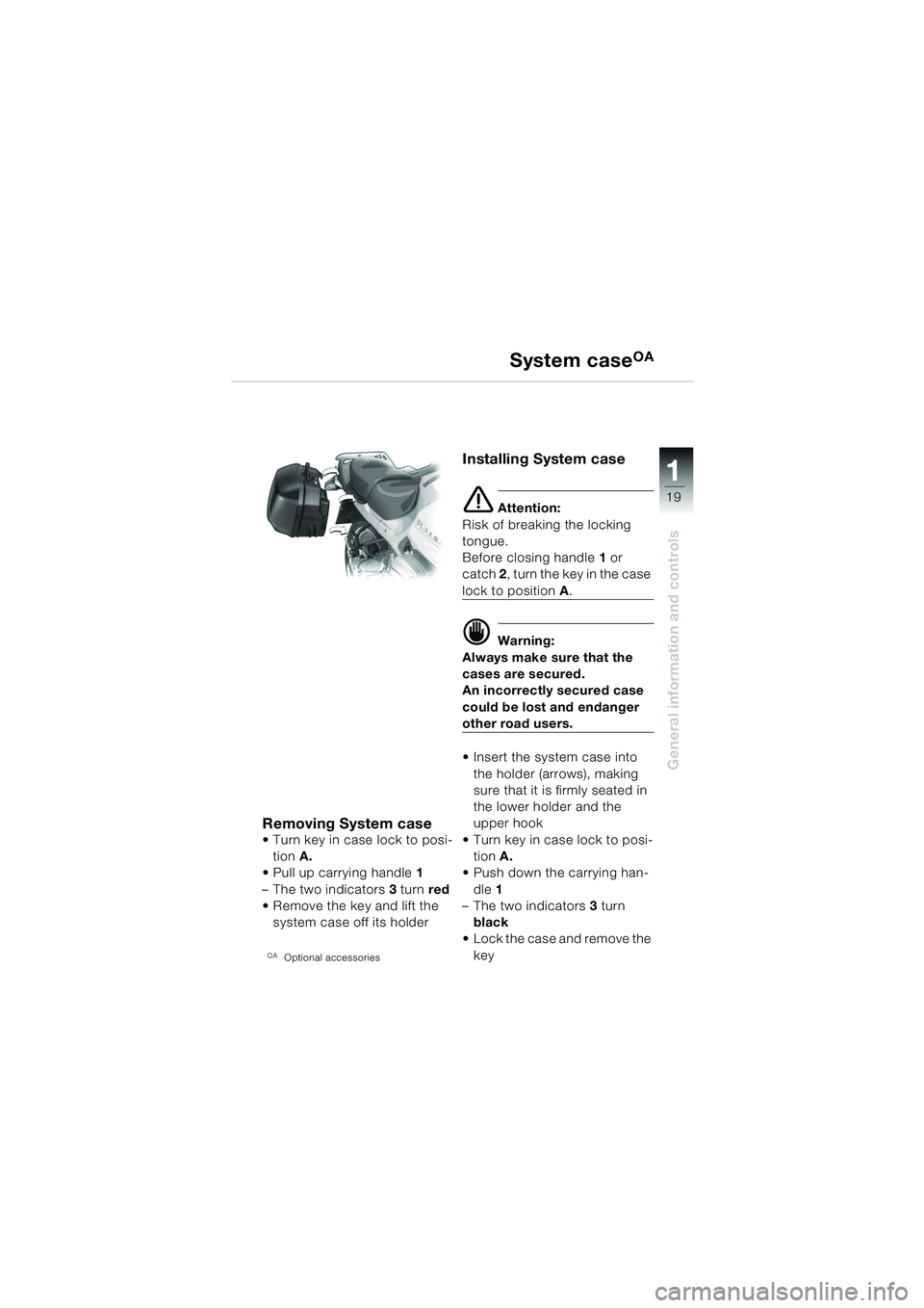 BMW MOTORRAD R 1150 RS 2002 Riders Manual (in English) 1
General information and controls
19
Removing System case Turn key in case lock to posi-tion A.
Pull up carrying handle 1
– The two indicators 3 turn red
Remove the key and lift the
sys BMW MOTORRAD R 1150 RS 2002 Riders Manual (in English) 1
General information and controls
19
Removing System case Turn key in case lock to posi-tion A.
Pull up carrying handle 1
– The two indicators 3 turn red
Remove the key and lift the
sys