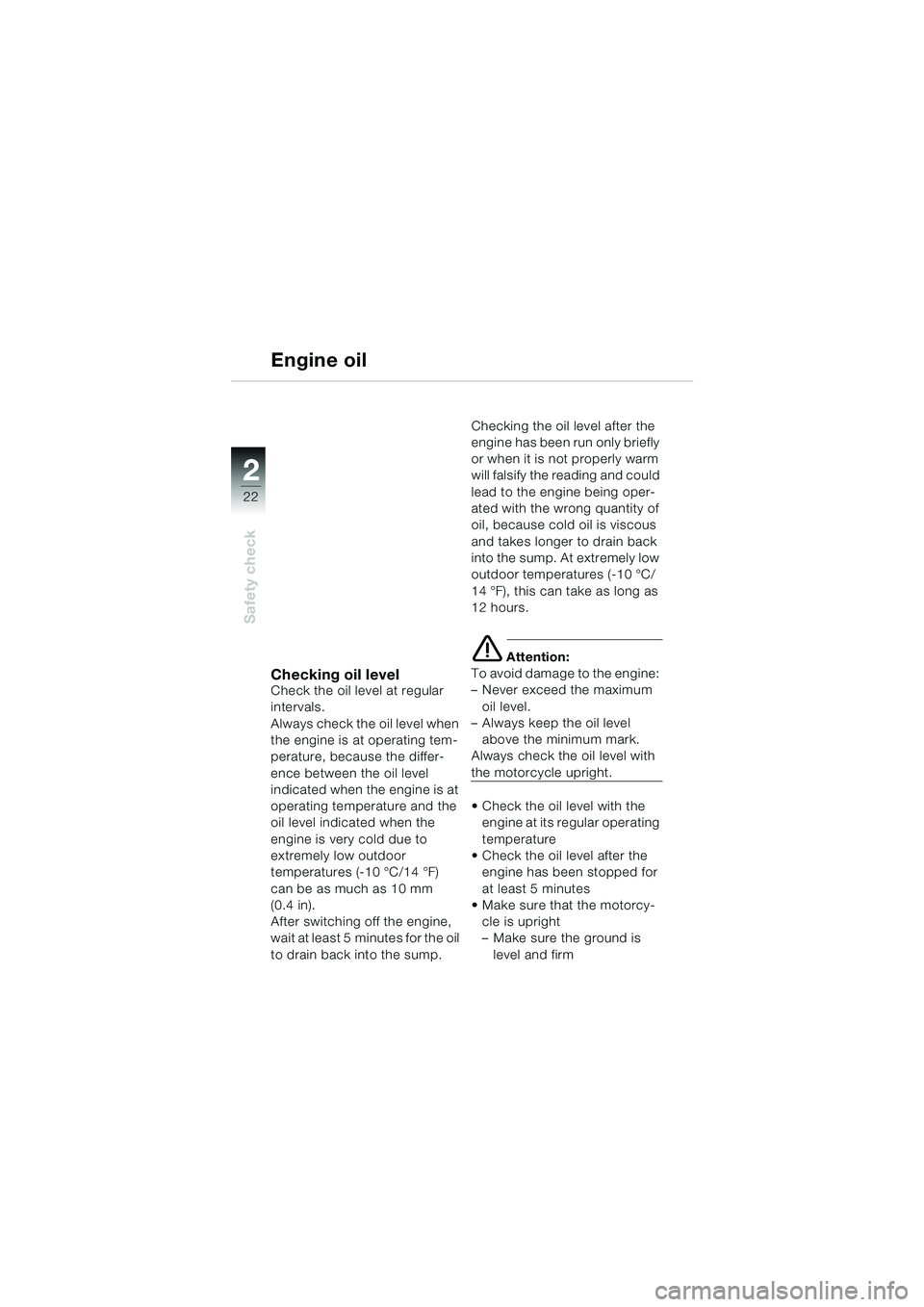 BMW MOTORRAD R 1150 RS 2002 Riders Manual (in English) 22
22
Safety check
Engine oil
Checking oil levelCheck the oil level at regular
intervals.
Always check the oil level when
the engine is at operating tem-
perature, because the differ-
ence between t BMW MOTORRAD R 1150 RS 2002 Riders Manual (in English) 22
22
Safety check
Engine oil
Checking oil levelCheck the oil level at regular
intervals.
Always check the oil level when
the engine is at operating tem-
perature, because the differ-
ence between t