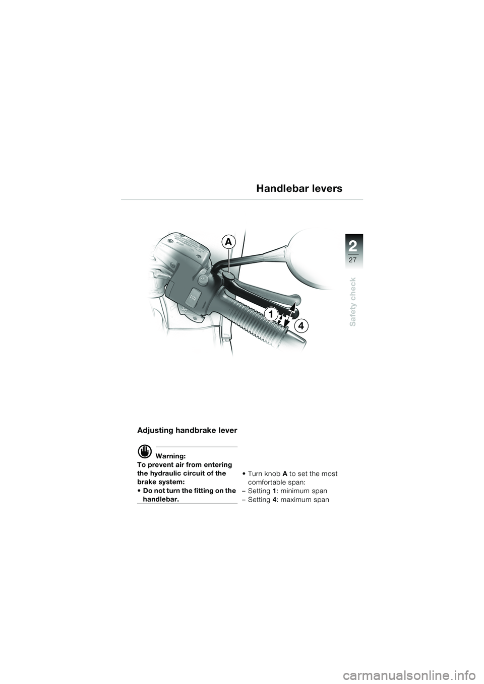 BMW MOTORRAD R 1150 RS 2002  Riders Manual (in English) 2
27
2
Safety check
1
4
A
Adjusting handbrake lever
d Warning:
To prevent air from entering 
the hydraulic circuit of the 
brake system: 
 Do not turn the fitting on the 
handlebar.  Turn knob A to 