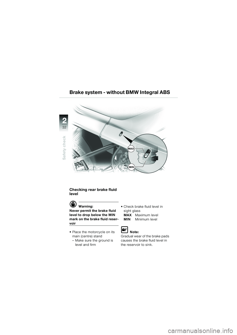 BMW MOTORRAD R 1150 RS 2002  Riders Manual (in English) 22
32
Safety check
Checking rear brake fluid 
level
d Warning:
Never permit the brake fluid 
level to drop below the MIN 
mark on the brake fluid reser-
voir
 Place the motorcycle on its  main (centr