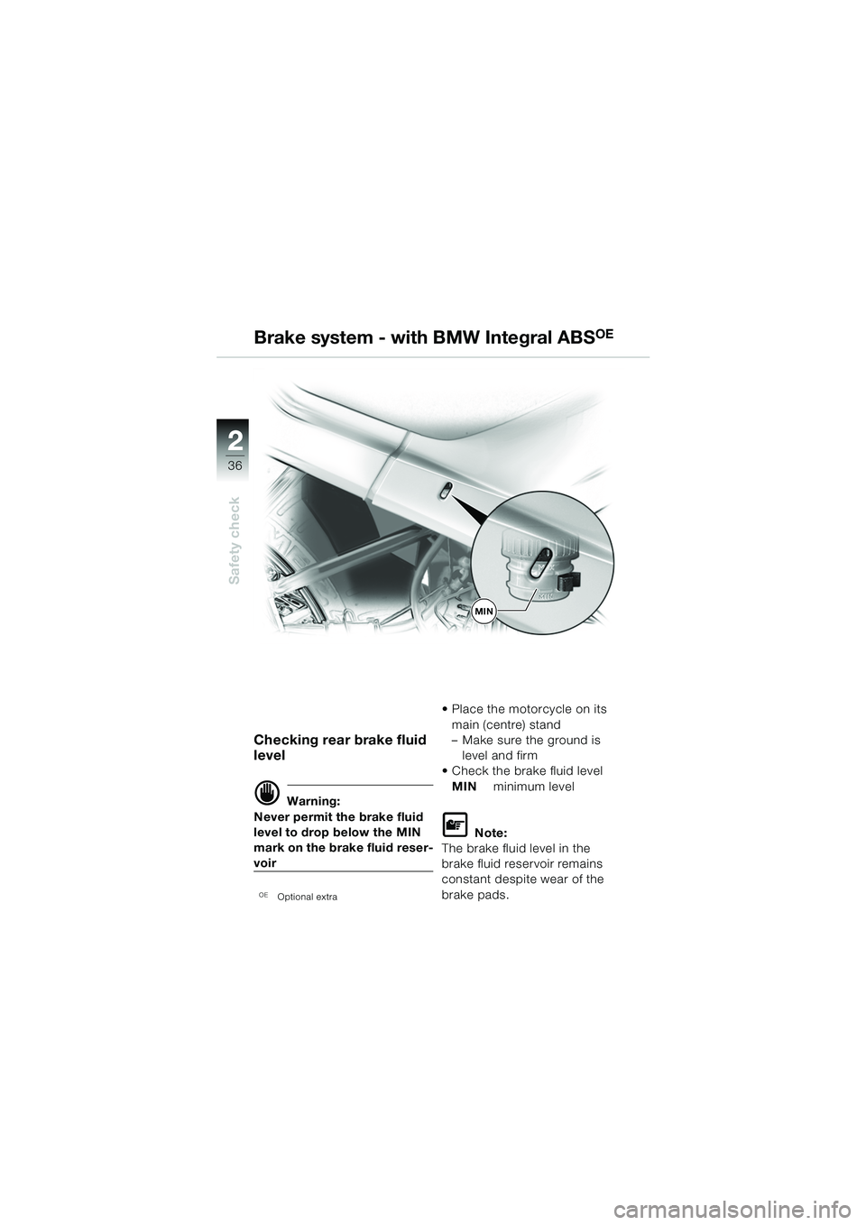 BMW MOTORRAD R 1150 RS 2002  Riders Manual (in English) 22
36
Safety check
Checking rear brake fluid 
level
d Warning:
Never permit the brake fluid 
level to drop below the MIN 
mark on the brake fluid reser-
voir
OE  Optional extra
 Place the motorcycle 