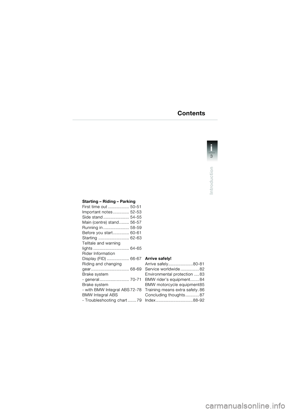 BMW MOTORRAD R 1150 RS 2002 Riders Manual (in English) 3
i
Introduction
Starting – Riding – Parking
First time out ................. 50-51
Important notes ............. 52-53
Side stand ..................... 54-55
Main (centre) stand ........ 56-57
Ru BMW MOTORRAD R 1150 RS 2002 Riders Manual (in English) 3
i
Introduction
Starting – Riding – Parking
First time out ................. 50-51
Important notes ............. 52-53
Side stand ..................... 54-55
Main (centre) stand ........ 56-57
Ru