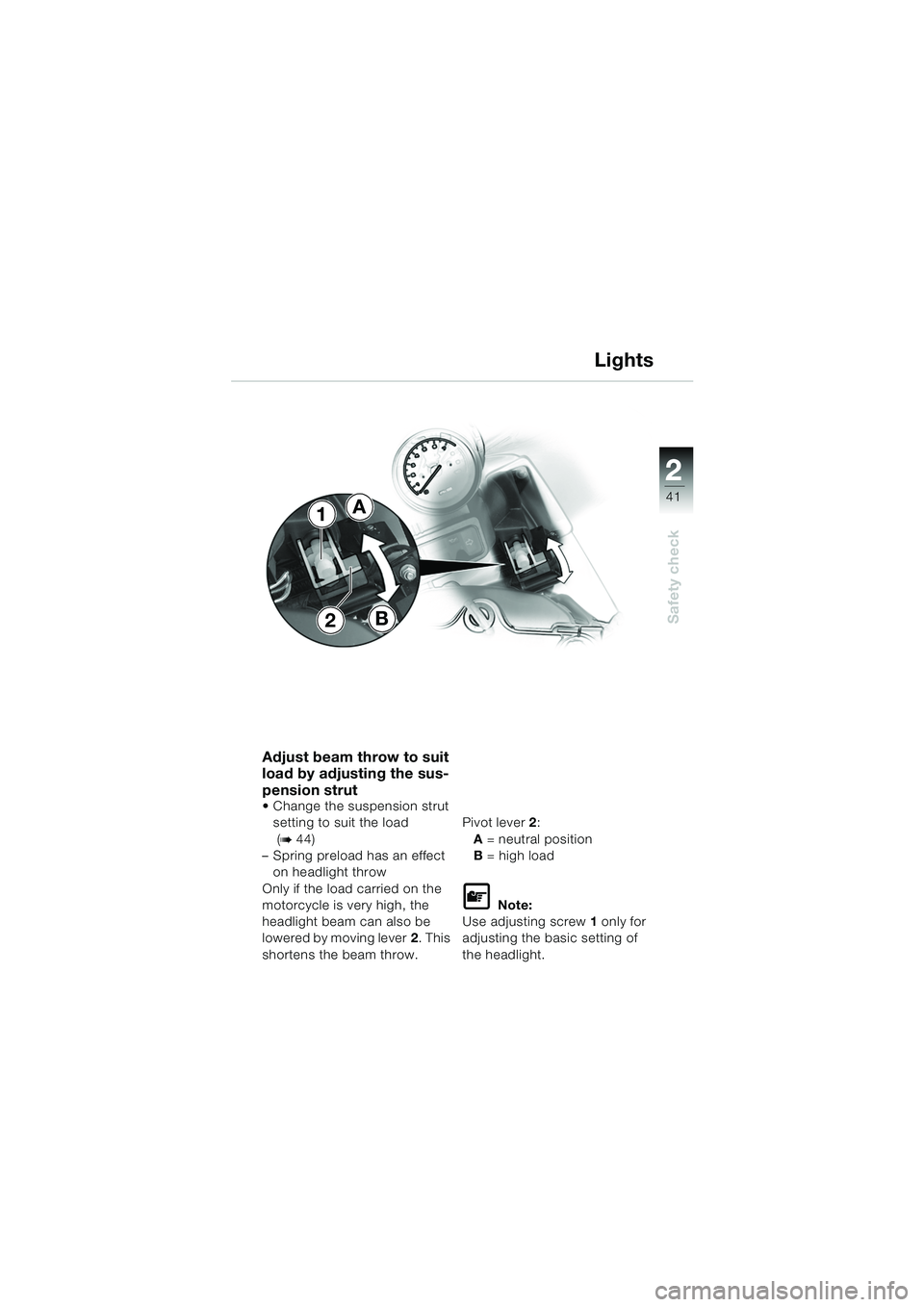 BMW MOTORRAD R 1150 RS 2002  Riders Manual (in English) 2
41
2
Safety checkB
A1
2
Adjust beam throw to suit 
load by adjusting the sus-
pension strut 
 Change the suspension strut setting to suit the load
 (
b 44)
– Spring preload has an effect  on head