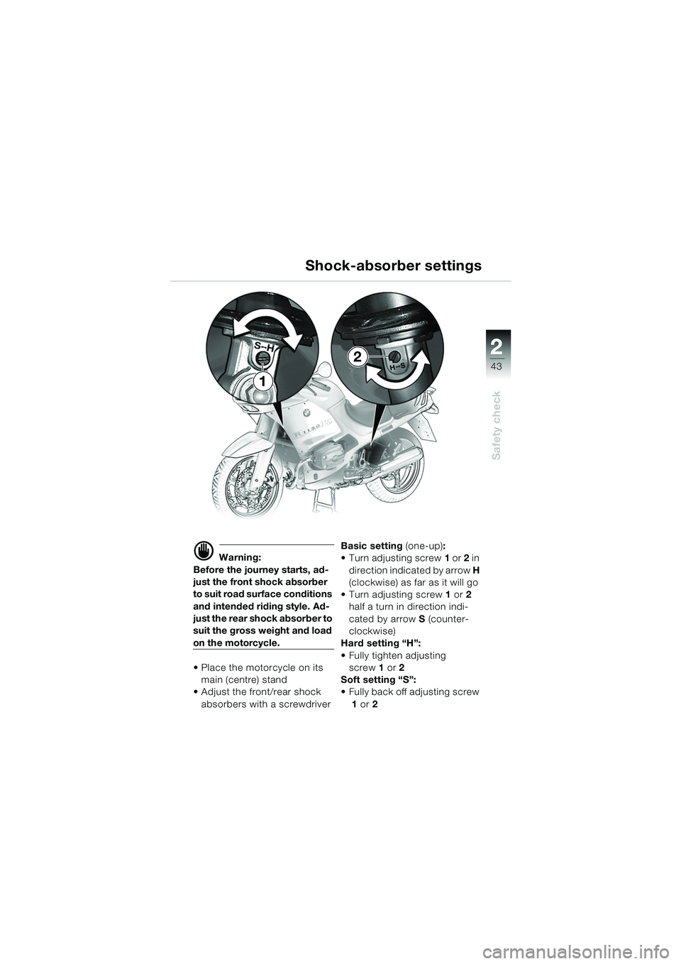 BMW MOTORRAD R 1150 RS 2002  Riders Manual (in English) 2
43
2
Safety check
1
2
d Warning:
Before the journey starts, ad-
just the front shock absorber 
to suit road surface conditions 
and intended riding style. Ad-
just the rear shock absorber to 
suit t