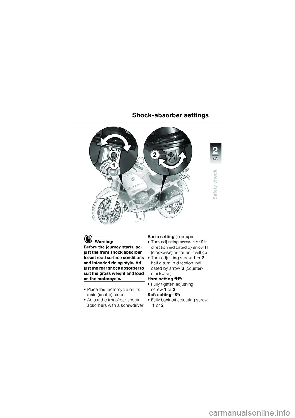 BMW MOTORRAD R 1150 RS 2002  Riders Manual (in English) 2
43
2
Safety check
1
2
d Warning:
Before the journey starts, ad-
just the front shock absorber 
to suit road surface conditions 
and intended riding style. Ad-
just the rear shock absorber to 
suit t