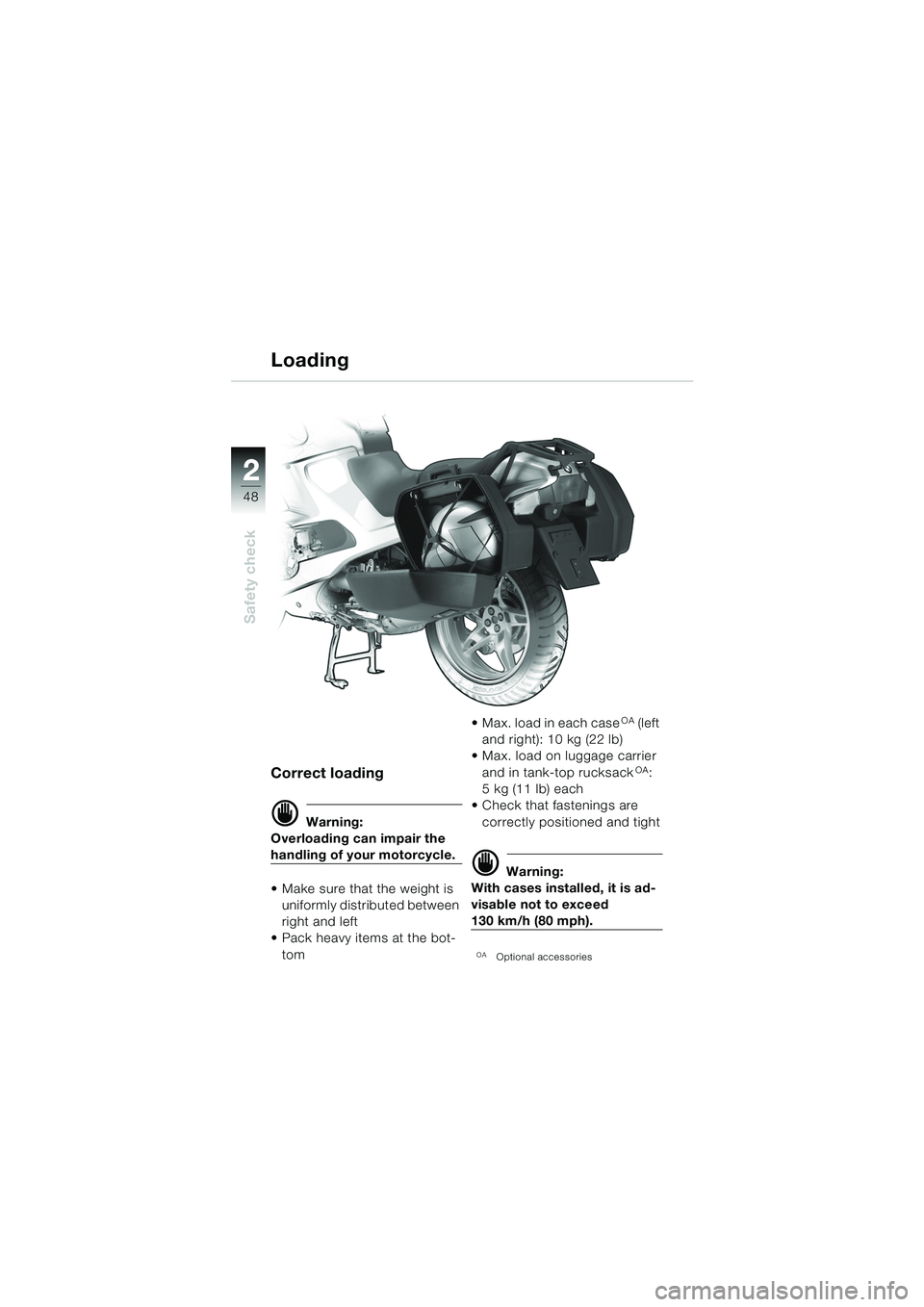 BMW MOTORRAD R 1150 RS 2002  Riders Manual (in English) 22
48
Safety check
Correct loading
d Warning:
Overloading can impair the 
handling of your motorcycle.
 Make sure that the weight is  uniformly distributed between 
right and left
 Pack heavy items 