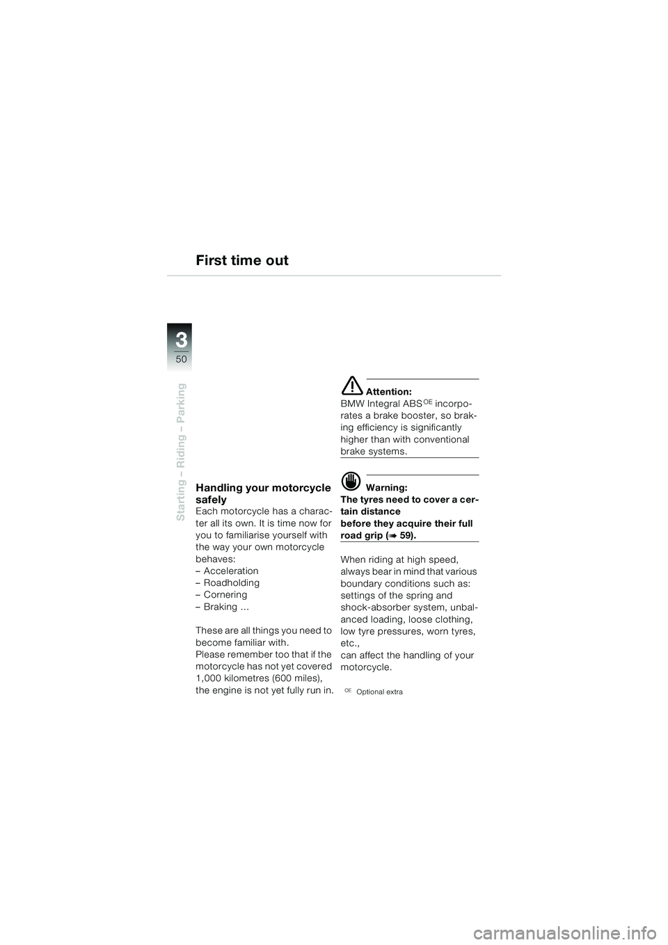 BMW MOTORRAD R 1150 RS 2002 Riders Manual (in English) 33
50
Starting – Riding – Parking
Handling your motorcycle
safely
Each motorcycle has a charac-
ter all its own. It is time now for
you to familiarise yourself with
the way your own motorcycle BMW MOTORRAD R 1150 RS 2002 Riders Manual (in English) 33
50
Starting – Riding – Parking
Handling your motorcycle
safely
Each motorcycle has a charac-
ter all its own. It is time now for
you to familiarise yourself with
the way your own motorcycle