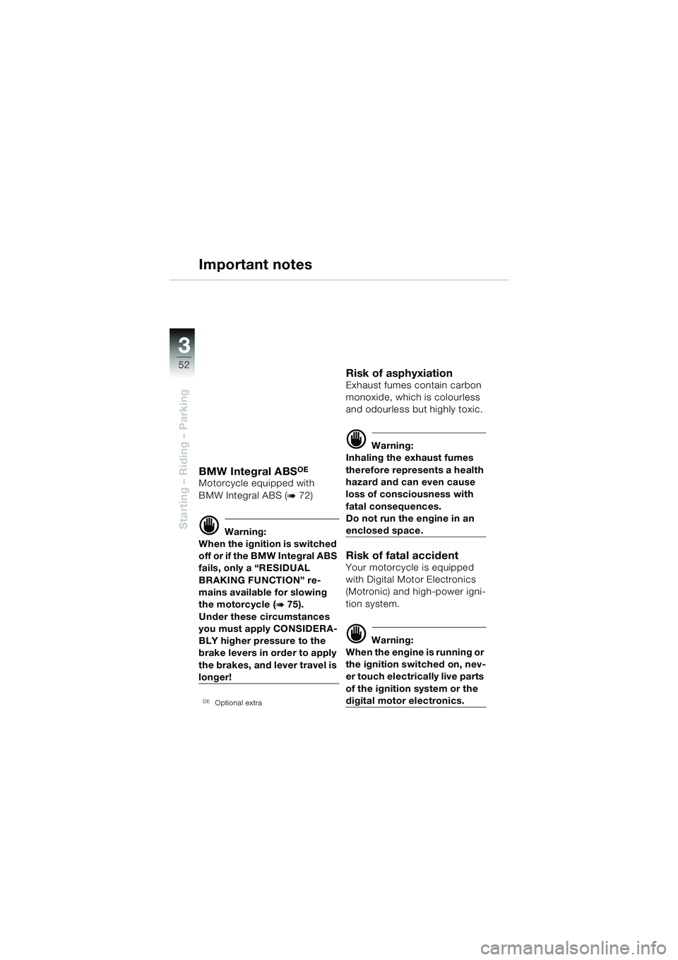 BMW MOTORRAD R 1150 RS 2002 Riders Manual (in English) 33
52
Starting – Riding – Parking
Important notes
BMW Integral ABSOE
Motorcycle equipped with
BMW Integral ABS (
b 72)
d Warning:
When the ignition is switched
off or if the BMW Integral ABS
fa BMW MOTORRAD R 1150 RS 2002 Riders Manual (in English) 33
52
Starting – Riding – Parking
Important notes
BMW Integral ABSOE
Motorcycle equipped with
BMW Integral ABS (
b 72)
d Warning:
When the ignition is switched
off or if the BMW Integral ABS
fa