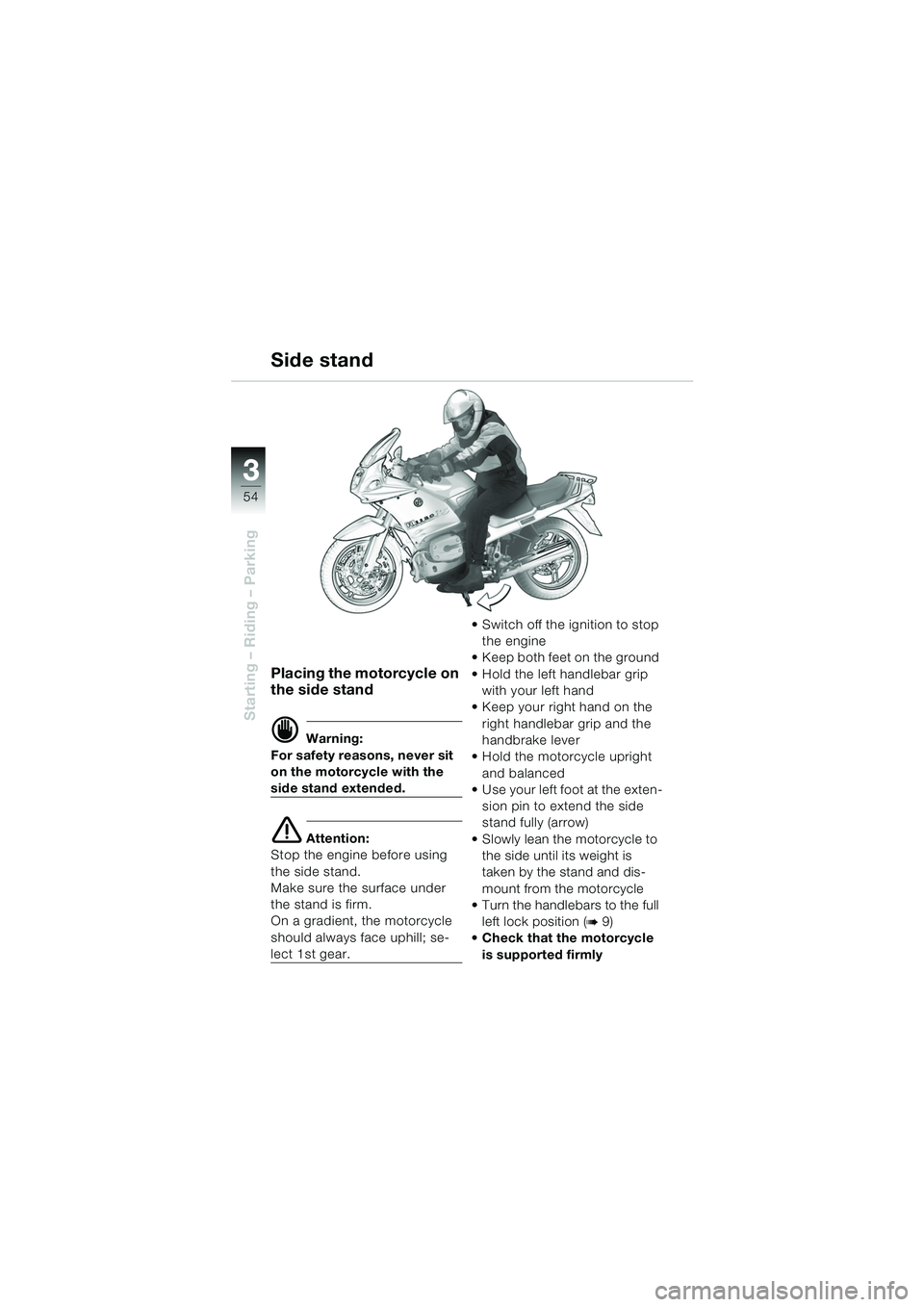BMW MOTORRAD R 1150 RS 2002  Riders Manual (in English) 33
54
Starting – Riding – Parking
Placing the motorcycle on 
the side stand
d Warning:
For safety reasons, never sit 
on the motorcycle with the 
side stand extended.
e Attention:
Stop the engine 