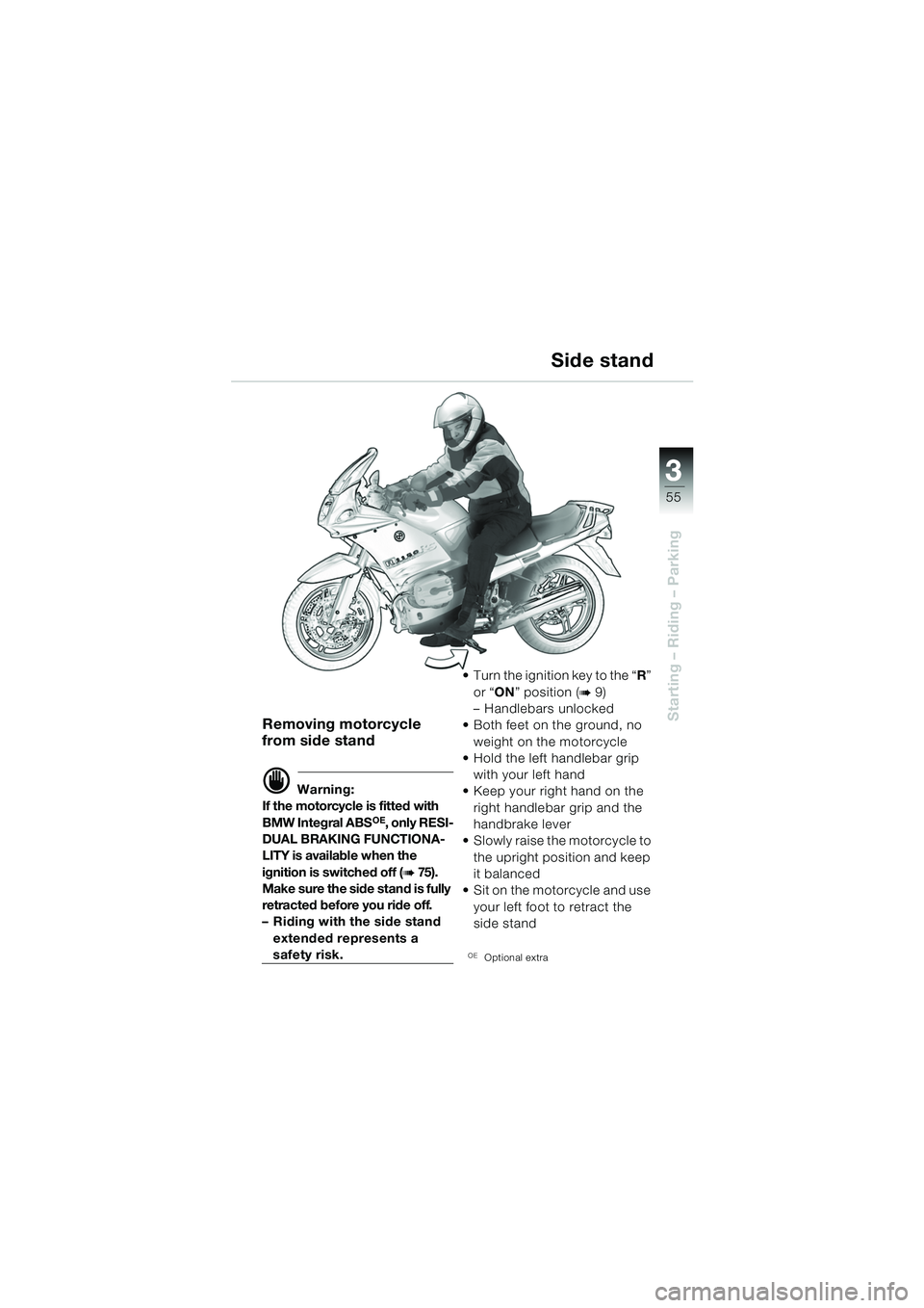 BMW MOTORRAD R 1150 RS 2002 Riders Manual (in English) 3
55
3
Starting – Riding – ParkingRemoving motorcycle
from side stand
d Warning:
If the motorcycle is fitted with
BMW Integral ABS
OE, only RESI-
DUAL BRAKING FUNCTIONA-
LITY is available when t BMW MOTORRAD R 1150 RS 2002 Riders Manual (in English) 3
55
3
Starting – Riding – ParkingRemoving motorcycle
from side stand
d Warning:
If the motorcycle is fitted with
BMW Integral ABS
OE, only RESI-
DUAL BRAKING FUNCTIONA-
LITY is available when t
