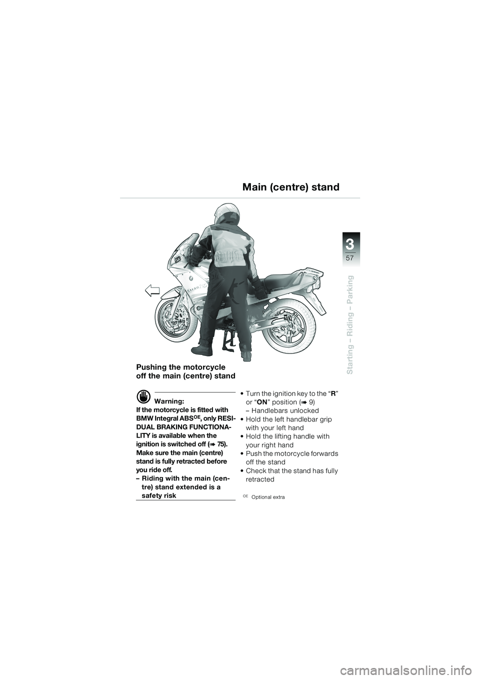 BMW MOTORRAD R 1150 RS 2002 Riders Manual (in English) 3
57
3
Starting – Riding – ParkingPushing the motorcycle
off the main (centre) stand
d Warning:
If the motorcycle is fitted with
BMW Integral ABS
OE, only RESI-
DUAL BRAKING FUNCTIONA-
LITY is av BMW MOTORRAD R 1150 RS 2002 Riders Manual (in English) 3
57
3
Starting – Riding – ParkingPushing the motorcycle
off the main (centre) stand
d Warning:
If the motorcycle is fitted with
BMW Integral ABS
OE, only RESI-
DUAL BRAKING FUNCTIONA-
LITY is av