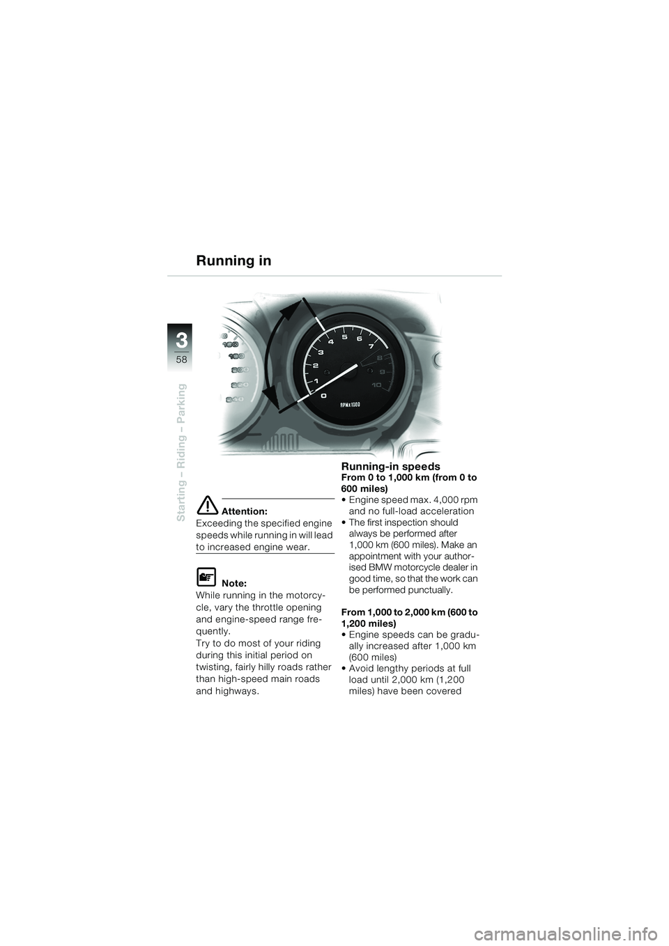 BMW MOTORRAD R 1150 RS 2002 Riders Manual (in English) 33
58
Starting – Riding – Parkinge Attention:
Exceeding the specified engine
speeds while running in will lead
to increased engine wear.
L Note:
While running in the motorcy-
cle, vary the throt BMW MOTORRAD R 1150 RS 2002 Riders Manual (in English) 33
58
Starting – Riding – Parkinge Attention:
Exceeding the specified engine
speeds while running in will lead
to increased engine wear.
L Note:
While running in the motorcy-
cle, vary the throt