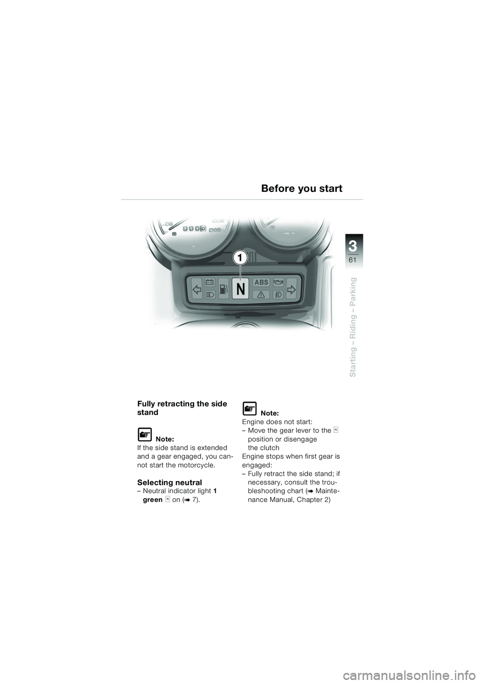 BMW MOTORRAD R 1150 RS 2002  Riders Manual (in English) 3
61
3
Starting – Riding – Parking
1
Fully retracting the side 
stand
L Note:
If the side stand is extended 
and a gear engaged, you can-
not start the motorcycle.
Selecting neutral– Neutral ind