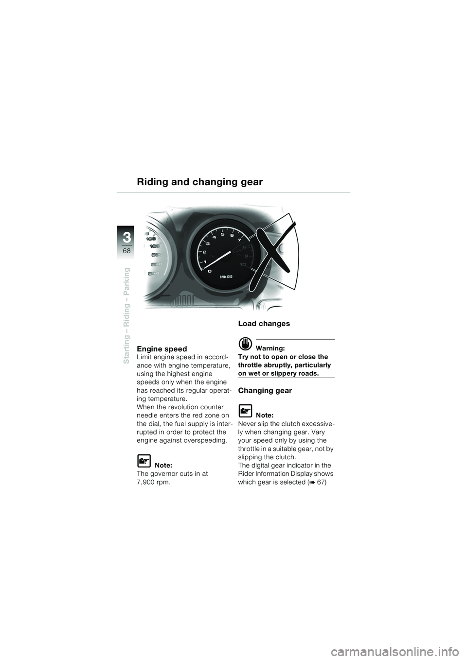 BMW MOTORRAD R 1150 RS 2002  Riders Manual (in English) 33
68
Starting – Riding – Parking
Engine speedLimit engine speed in accord-
ance with engine temperature, 
using the highest engine 
speeds only when the engine 
has reached its regular operat-
in