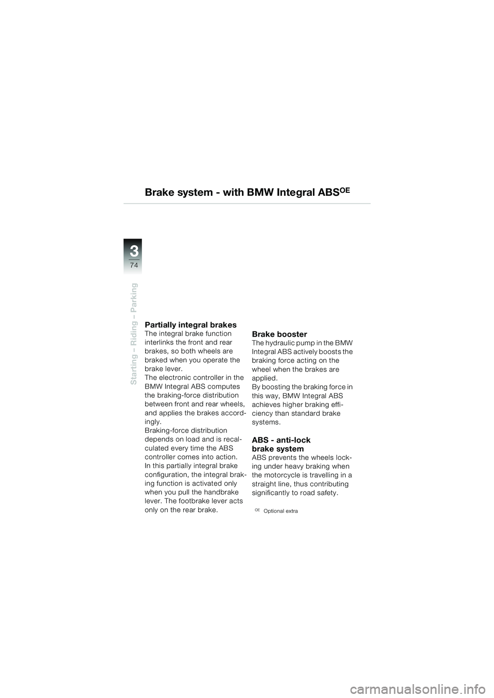 BMW MOTORRAD R 1150 RS 2002  Riders Manual (in English) 33
74
Starting – Riding – Parking
Brake system - with BMW Integral ABSOE
Partially integral brakesThe integral brake function 
interlinks the front and rear 
brakes, so both wheels are 
braked whe