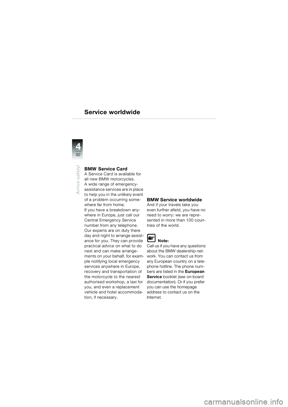 BMW MOTORRAD R 1150 RS 2002  Riders Manual (in English) 44
82
Arrive safely!
Service worldwide
BMW Service CardA Service Card is available for 
all new BMW motorcycles.
A wide range of emergency-
assistance services are in place 
to help you in the unlikel