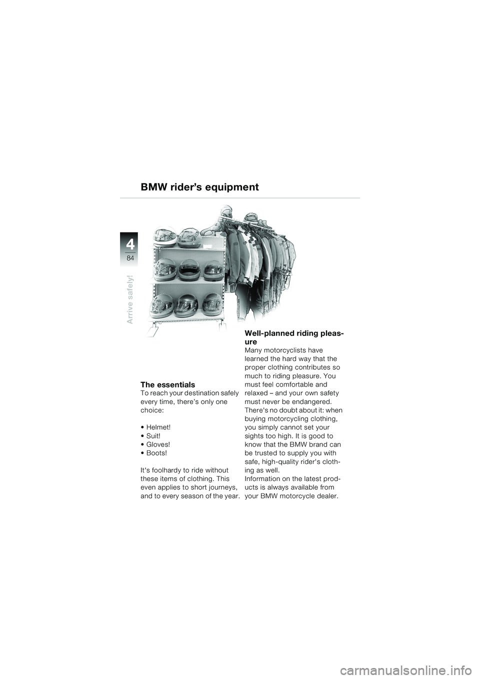 BMW MOTORRAD R 1150 RS 2002  Riders Manual (in English) 44
84
Arrive safely!
The essentialsTo reach your destination safely 
every time, there’s only one 
choice:
Helmet!
Suit!
 Gloves! 
 Boots!
Its foolhardy to ride without 
these items of clothing