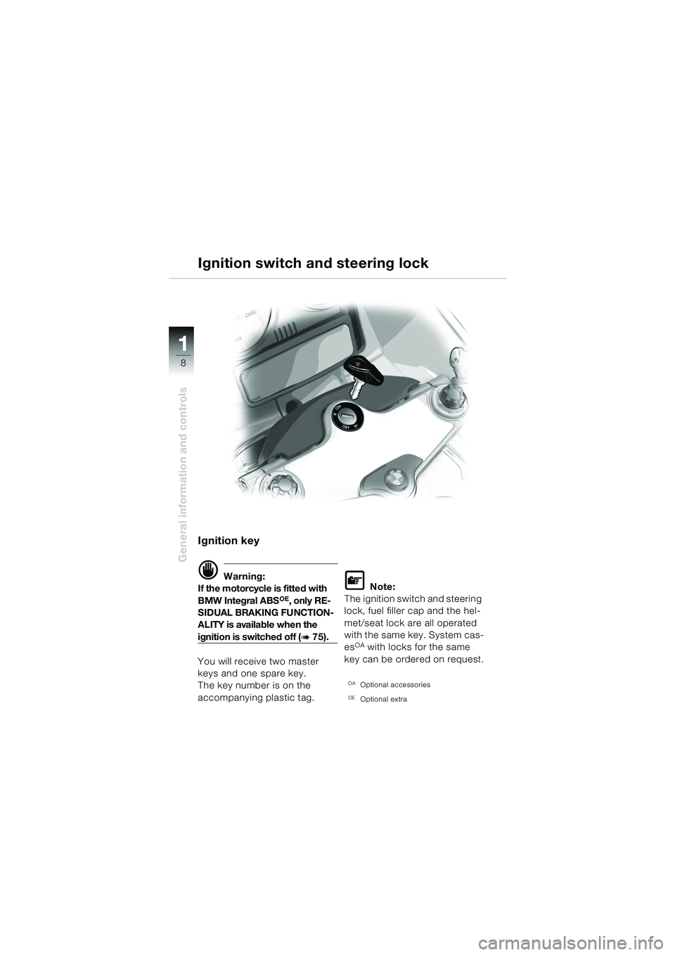 BMW MOTORRAD R 1150 RS 2002 Riders Manual (in English) 1
General information and controls
8
Ignition key
d Warning:
If the motorcycle is fitted with
BMW Integral ABS
OE, only RE-
SIDUAL BRAKING FUNCTION-
ALITY is available when the
ignition is switched BMW MOTORRAD R 1150 RS 2002 Riders Manual (in English) 1
General information and controls
8
Ignition key
d Warning:
If the motorcycle is fitted with
BMW Integral ABS
OE, only RE-
SIDUAL BRAKING FUNCTION-
ALITY is available when the
ignition is switched
