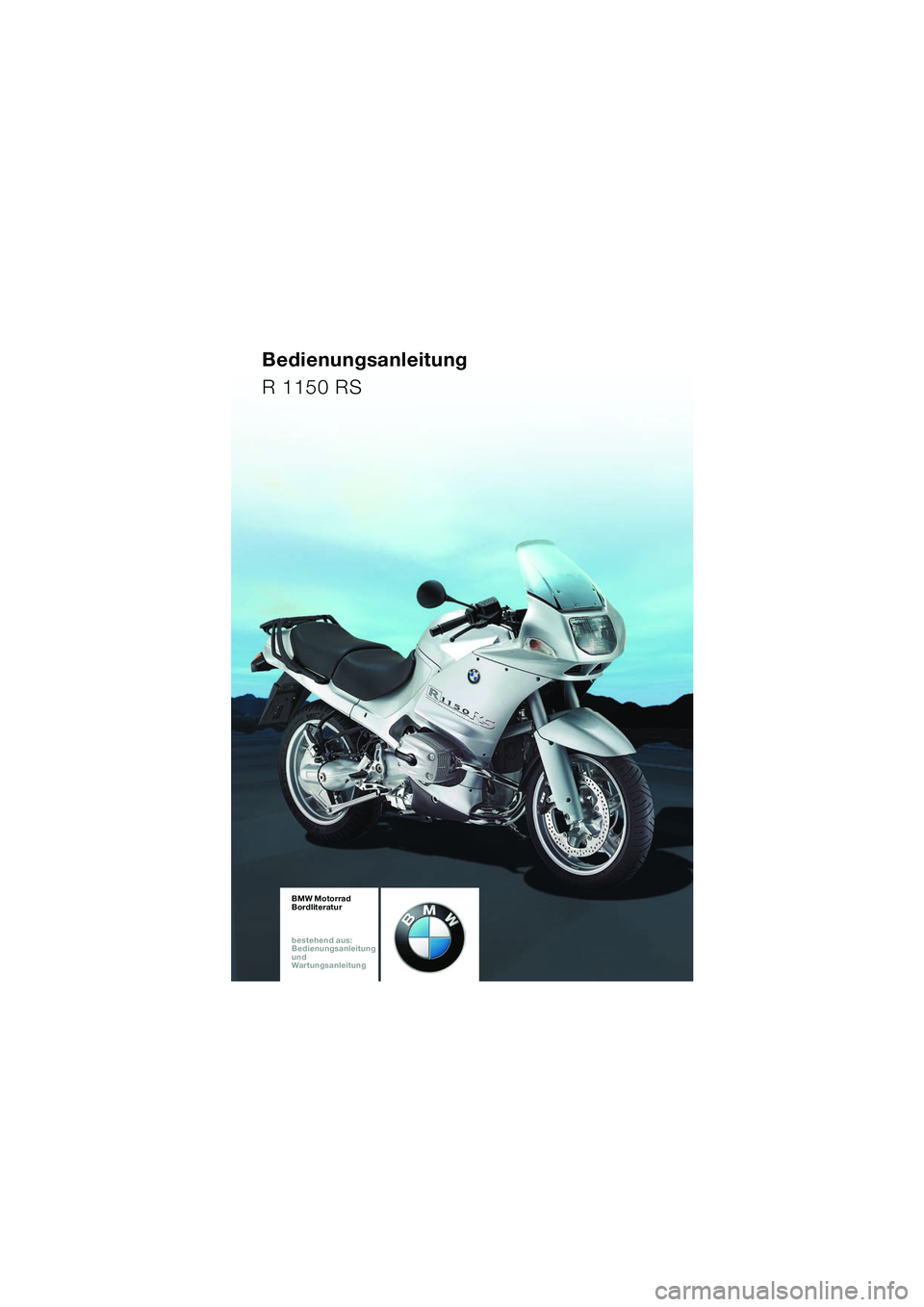 BMW MOTORRAD R 1150 RS 2002 Betriebsanleitung (in German) 1
BA_Titel_Blank.fm Seite 93 Montag, 4. November 2002 2:36 14
BMW Motorrad
Bordliteratur
bestehend aus:
Bedienungsanleitung
und
Wartungsanleitung
Bedienungsanleitung
R 1150 RS BMW MOTORRAD R 1150 RS 2002 Betriebsanleitung (in German) 1
BA_Titel_Blank.fm Seite 93 Montag, 4. November 2002 2:36 14
BMW Motorrad
Bordliteratur
bestehend aus:
Bedienungsanleitung
und
Wartungsanleitung
Bedienungsanleitung
R 1150 RS