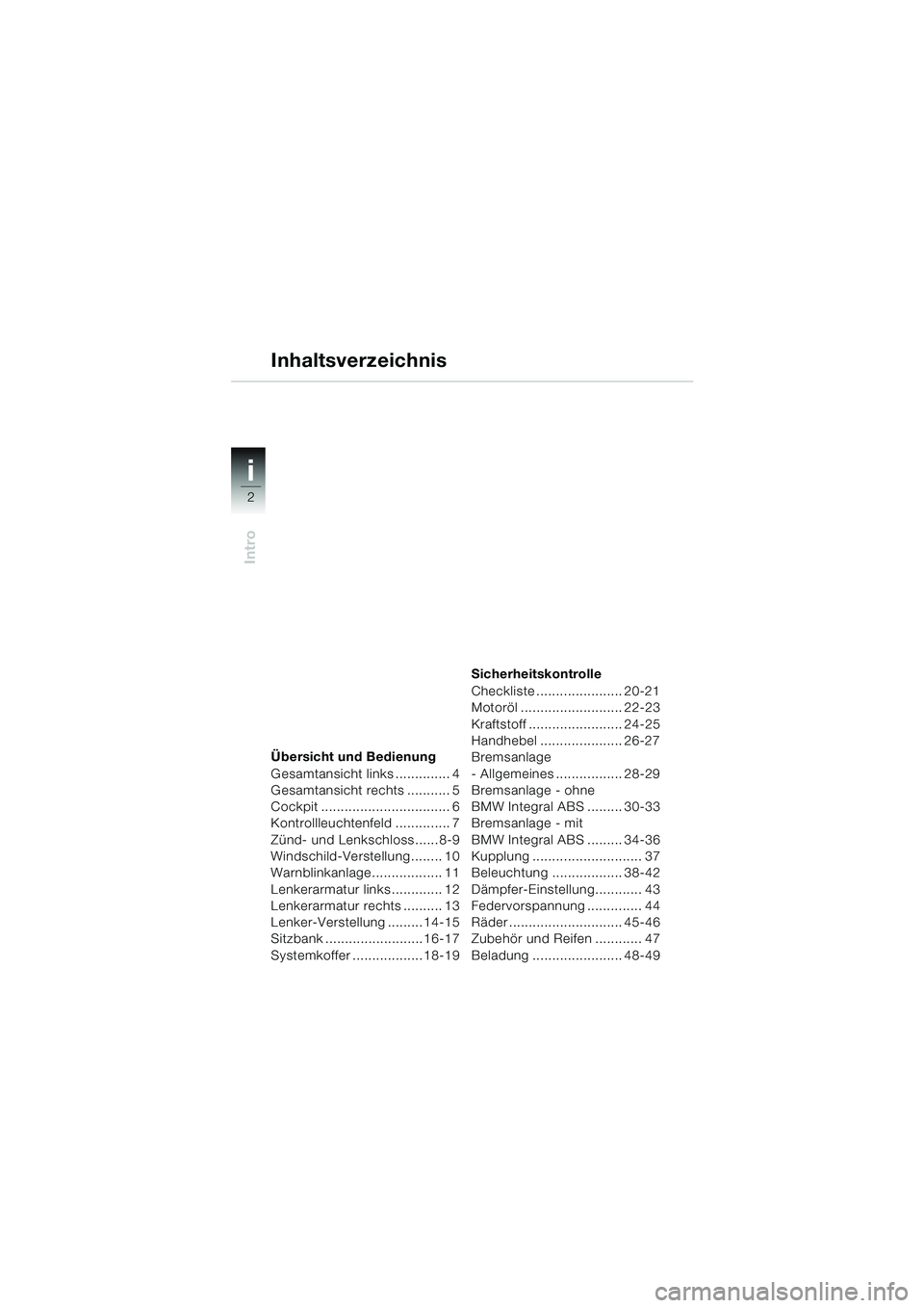 BMW MOTORRAD R 1150 RS 2002 Betriebsanleitung (in German) i
2
Intro
Übersicht und Bedienung
Gesamtansicht links .............. 4
Gesamtansicht rechts ........... 5
Cockpit ................................. 6
Kontrollleuchtenfeld .............. 7
Zünd- und BMW MOTORRAD R 1150 RS 2002 Betriebsanleitung (in German) i
2
Intro
Übersicht und Bedienung
Gesamtansicht links .............. 4
Gesamtansicht rechts ........... 5
Cockpit ................................. 6
Kontrollleuchtenfeld .............. 7
Zünd- und