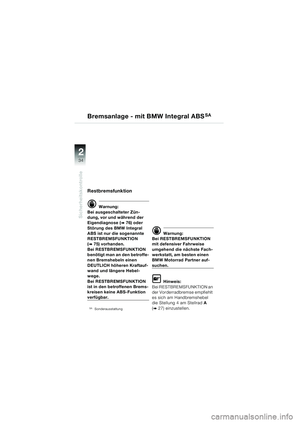 BMW MOTORRAD R 1150 RS 2002 Betriebsanleitung (in German) 2
2
34
Sicherheitskontrolle
Restbremsfunktion
d Warnung:
Bei ausgeschalteter Zün-
dung, vor und während der
Eigendiagnose (
b 76) oder
Störung des BMW Integral
ABS ist nur die sogenannte
RESTBR BMW MOTORRAD R 1150 RS 2002 Betriebsanleitung (in German) 2
2
34
Sicherheitskontrolle
Restbremsfunktion
d Warnung:
Bei ausgeschalteter Zün-
dung, vor und während der
Eigendiagnose (
b 76) oder
Störung des BMW Integral
ABS ist nur die sogenannte
RESTBR