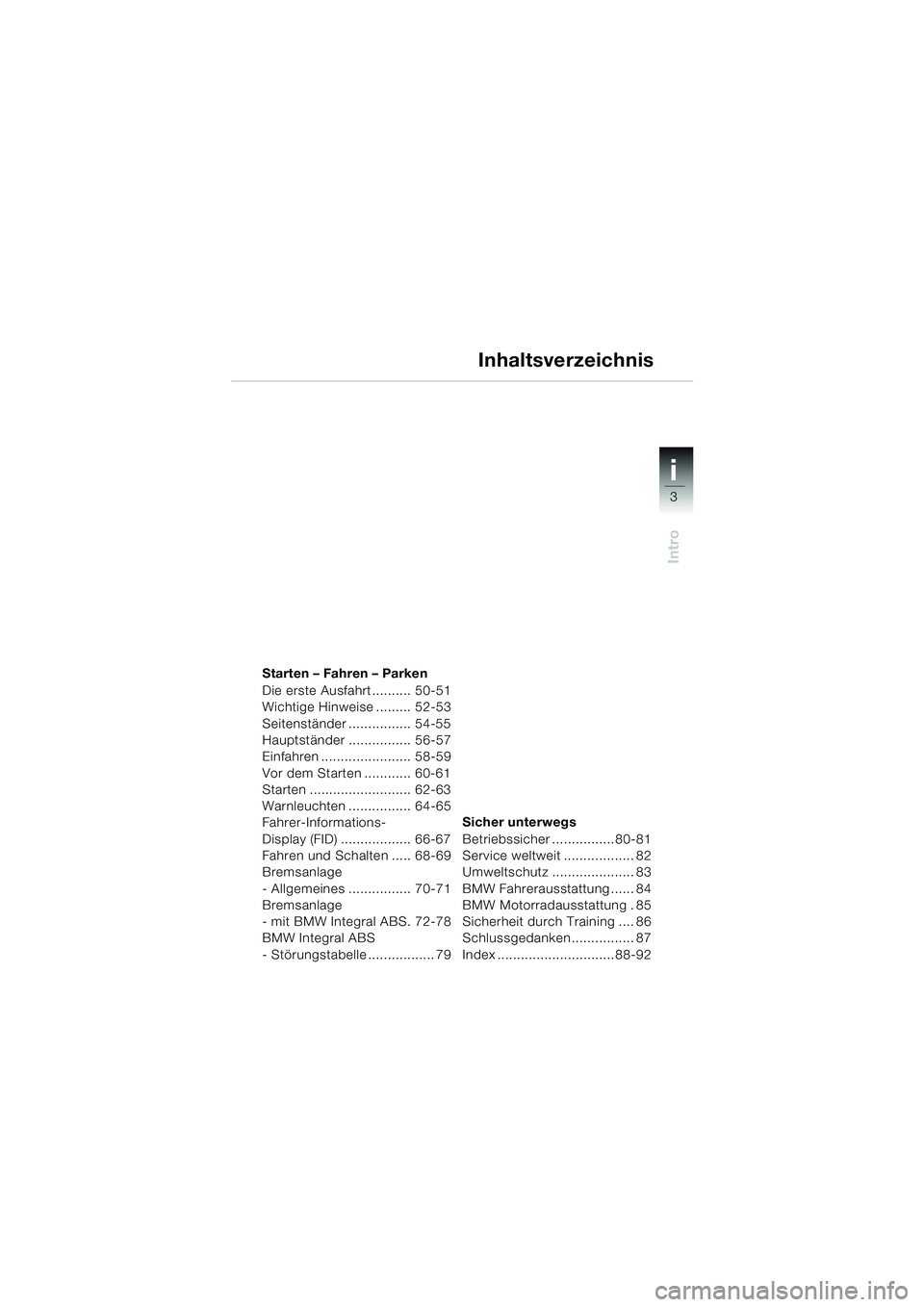 BMW MOTORRAD R 1150 RS 2002 Betriebsanleitung (in German) 3
i
Intro
Starten – Fahren – Parken
Die erste Ausfahrt .......... 50-51
Wichtige Hinweise ......... 52-53
Seitenständer ................ 54-55
Hauptständer ................ 56-57
Einfahren ..... BMW MOTORRAD R 1150 RS 2002 Betriebsanleitung (in German) 3
i
Intro
Starten – Fahren – Parken
Die erste Ausfahrt .......... 50-51
Wichtige Hinweise ......... 52-53
Seitenständer ................ 54-55
Hauptständer ................ 56-57
Einfahren .....