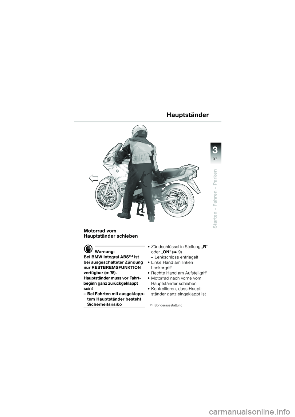 BMW MOTORRAD R 1150 RS 2002 Betriebsanleitung (in German) 3
57
3
Starten – Fahren – ParkenMotorrad vom
Hauptständer schieben
d Warnung:
Bei BMW Integral ABSSA ist
bei ausgeschalteter Zündung
nur RESTBREMSFUNKTION
verfügbar (
b 75 ) .
Hauptständer BMW MOTORRAD R 1150 RS 2002 Betriebsanleitung (in German) 3
57
3
Starten – Fahren – ParkenMotorrad vom
Hauptständer schieben
d Warnung:
Bei BMW Integral ABSSA ist
bei ausgeschalteter Zündung
nur RESTBREMSFUNKTION
verfügbar (
b 75 ) .
Hauptständer