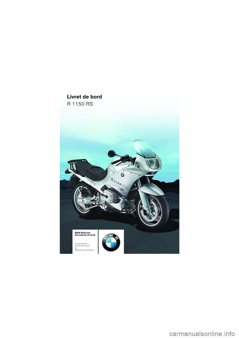 BMW MOTORRAD R 1150 RS 2002  Livret de bord (in French) 1
BA_Titel_Blank.fm  Seite 93  Montag, 4. November 2002  2:36 14
Livret de bord
R 1150 RS
BMW Motorrad
Documents de bord
comprenant :  
Livret de bord  
et  
Manuel dentretien 