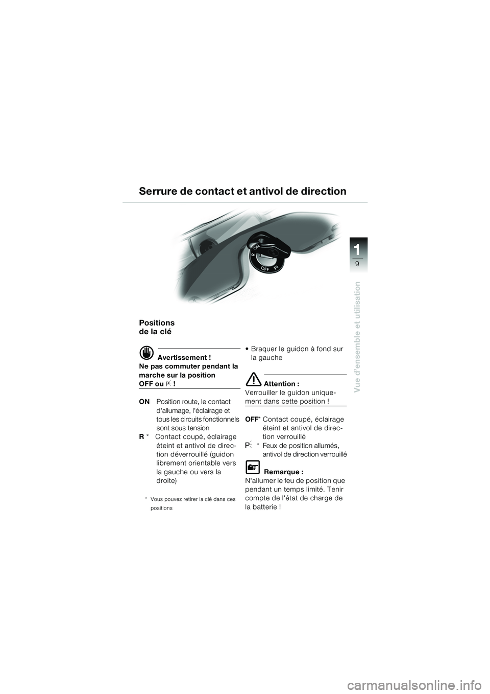 BMW MOTORRAD R 1150 RS 2002 Livret de bord (in French) 1
Vue d’ensemble et utilisation
9
Positions
de la clé
d Avertissement !
Ne pas commuter pendant la
marche sur la position
OFF ou I !
ON Position route, le contact
dallumage, léclairage et
t BMW MOTORRAD R 1150 RS 2002 Livret de bord (in French) 1
Vue d’ensemble et utilisation
9
Positions
de la clé
d Avertissement !
Ne pas commuter pendant la
marche sur la position
OFF ou I !
ON Position route, le contact
dallumage, léclairage et
t