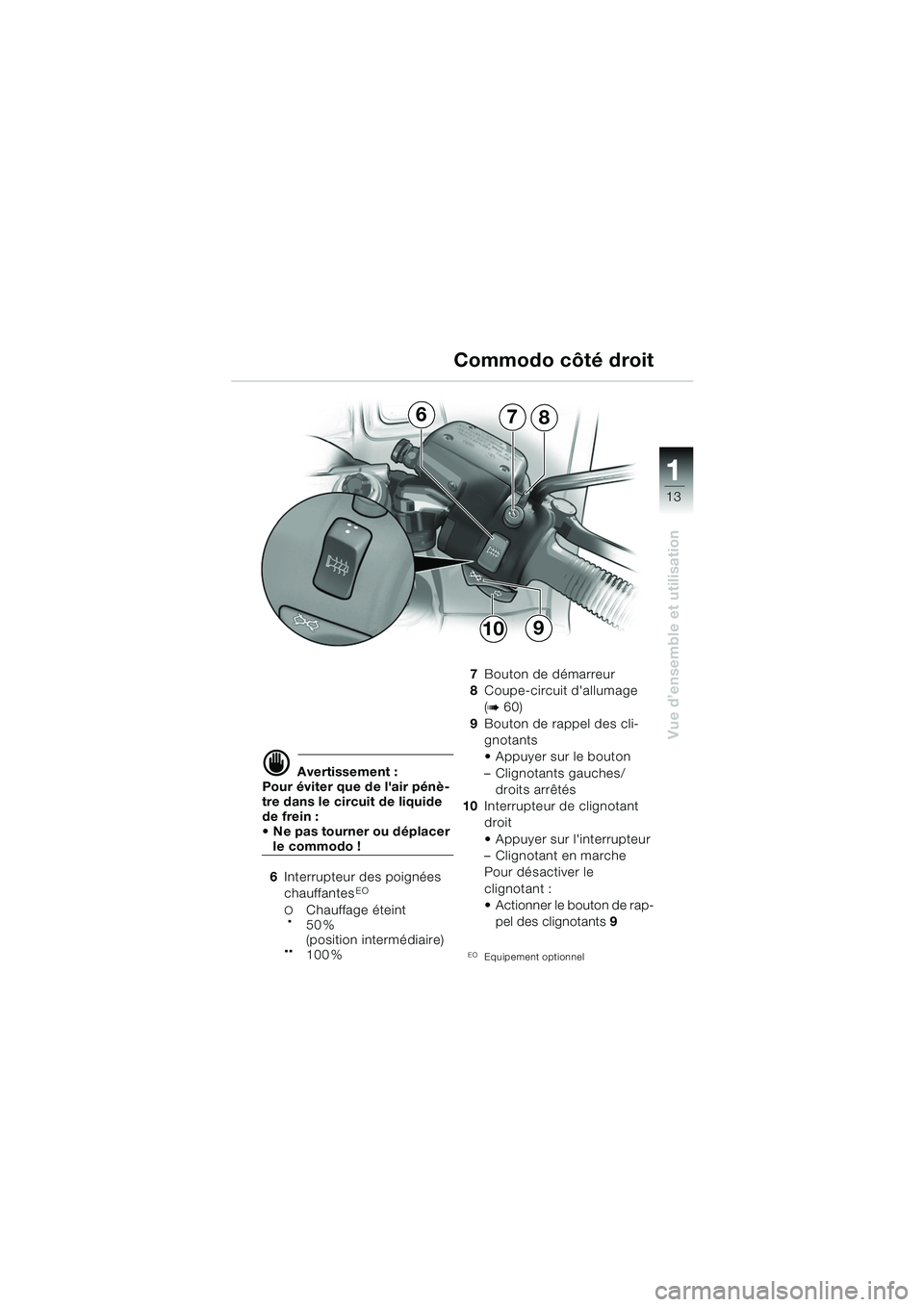 BMW MOTORRAD R 1150 RS 2002 Livret de bord (in French) 1
Vue d’ensemble et utilisation
13
678
109
d Avertissement :
Pour éviter que de lair pénè-
tre dans le circuit de liquide
de frein :
Ne pas tourner ou déplacer
le commodo !
6 Interrupteur d BMW MOTORRAD R 1150 RS 2002 Livret de bord (in French) 1
Vue d’ensemble et utilisation
13
678
109
d Avertissement :
Pour éviter que de lair pénè-
tre dans le circuit de liquide
de frein :
Ne pas tourner ou déplacer
le commodo !
6 Interrupteur d