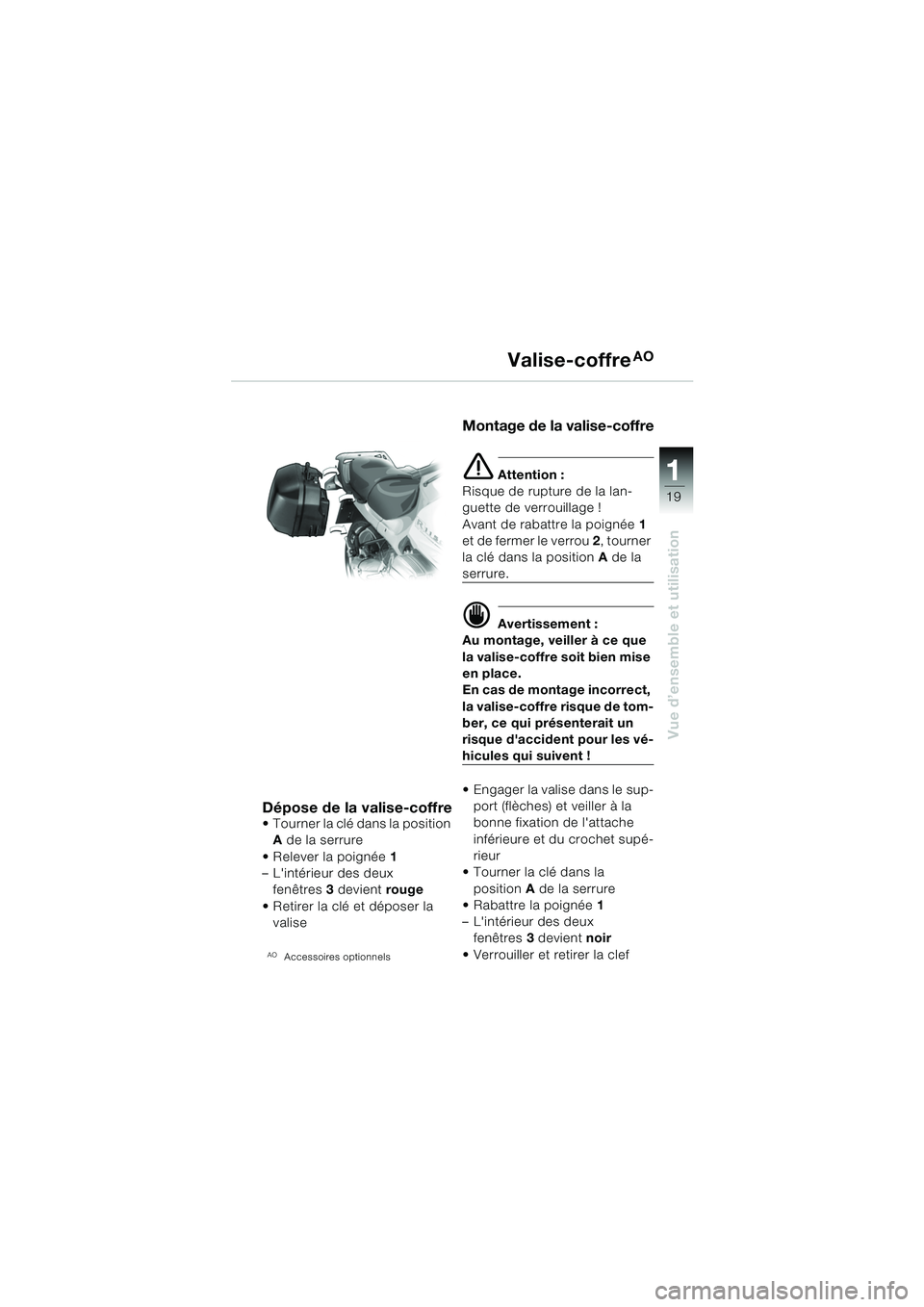 BMW MOTORRAD R 1150 RS 2002 Livret de bord (in French) 1
Vue d’ensemble et utilisation
19
Dépose de la valise-coffre Tourner la clé dans la position A de la serrure
Relever la poignée 1
– Lintérieur des deux
fenêtres 3 devient rouge
Re BMW MOTORRAD R 1150 RS 2002 Livret de bord (in French) 1
Vue d’ensemble et utilisation
19
Dépose de la valise-coffre Tourner la clé dans la position A de la serrure
Relever la poignée 1
– Lintérieur des deux
fenêtres 3 devient rouge
Re