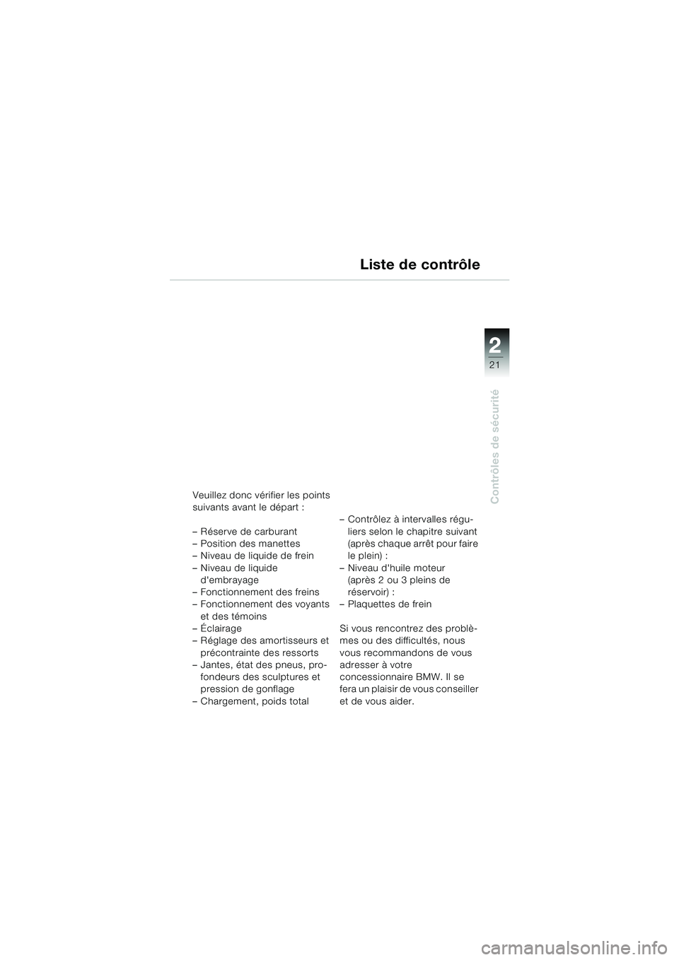 BMW MOTORRAD R 1150 RS 2002 Livret de bord (in French) 2
21
2
Contrôles de sécuritéVeuillez donc vérifier les points
suivants avant le départ :
– Réserve de carburant
– Position des manettes
– Niveau de liquide de frein
– Niveau de liquid BMW MOTORRAD R 1150 RS 2002 Livret de bord (in French) 2
21
2
Contrôles de sécuritéVeuillez donc vérifier les points
suivants avant le départ :
– Réserve de carburant
– Position des manettes
– Niveau de liquide de frein
– Niveau de liquid